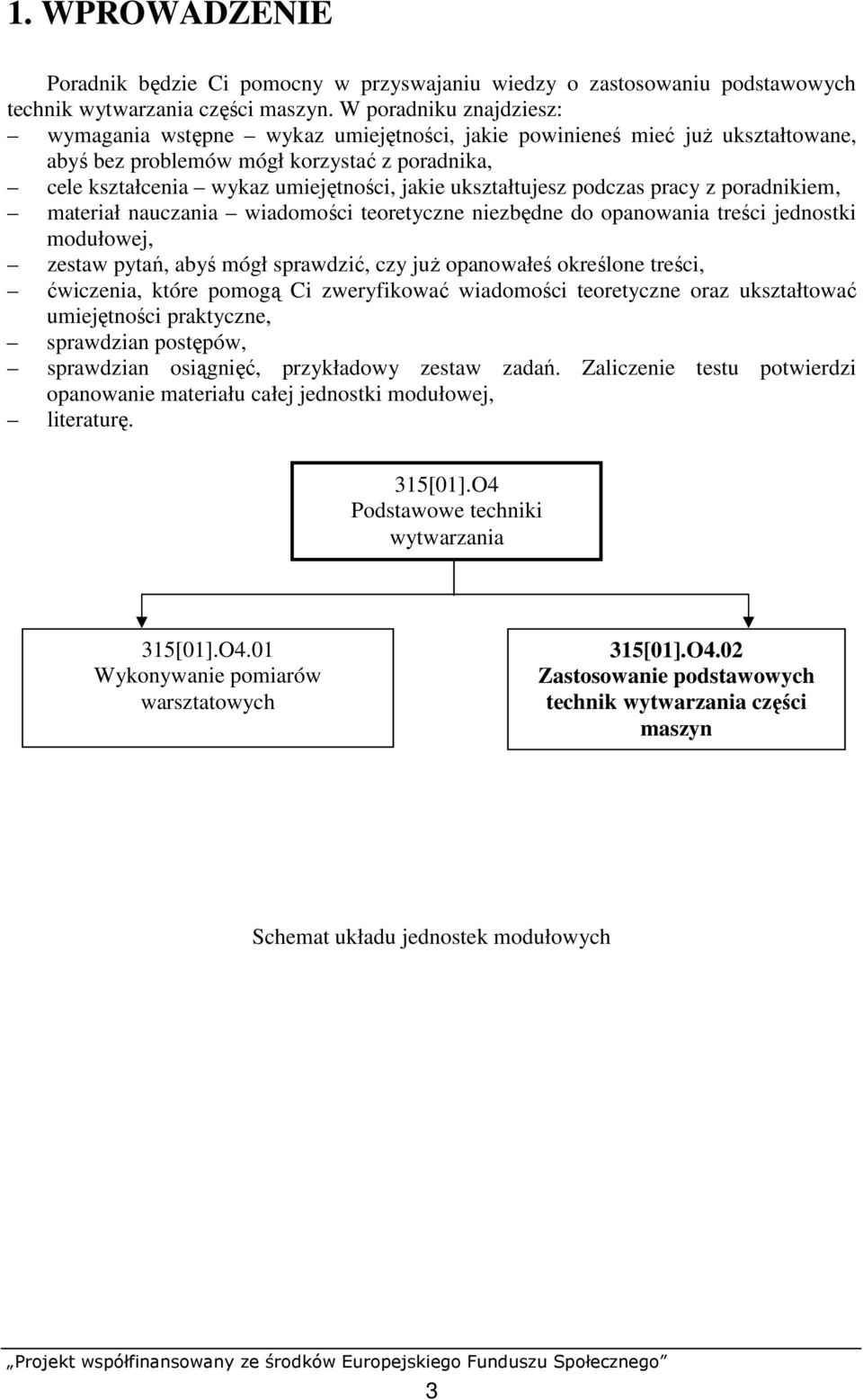 ukształtujesz podczas pracy z poradnikiem, materiał nauczania wiadomości teoretyczne niezbędne do opanowania treści jednostki modułowej, zestaw pytań, abyś mógł sprawdzić, czy juŝ opanowałeś