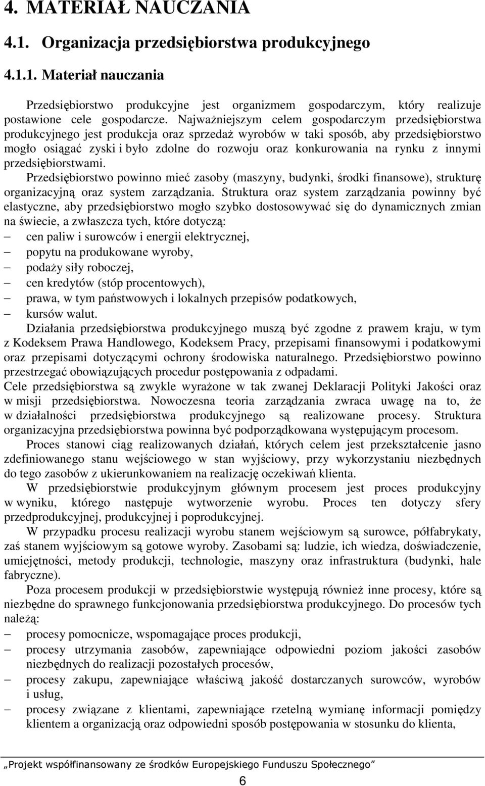 konkurowania na rynku z innymi przedsiębiorstwami. Przedsiębiorstwo powinno mieć zasoby (maszyny, budynki, środki finansowe), strukturę organizacyjną oraz system zarządzania.