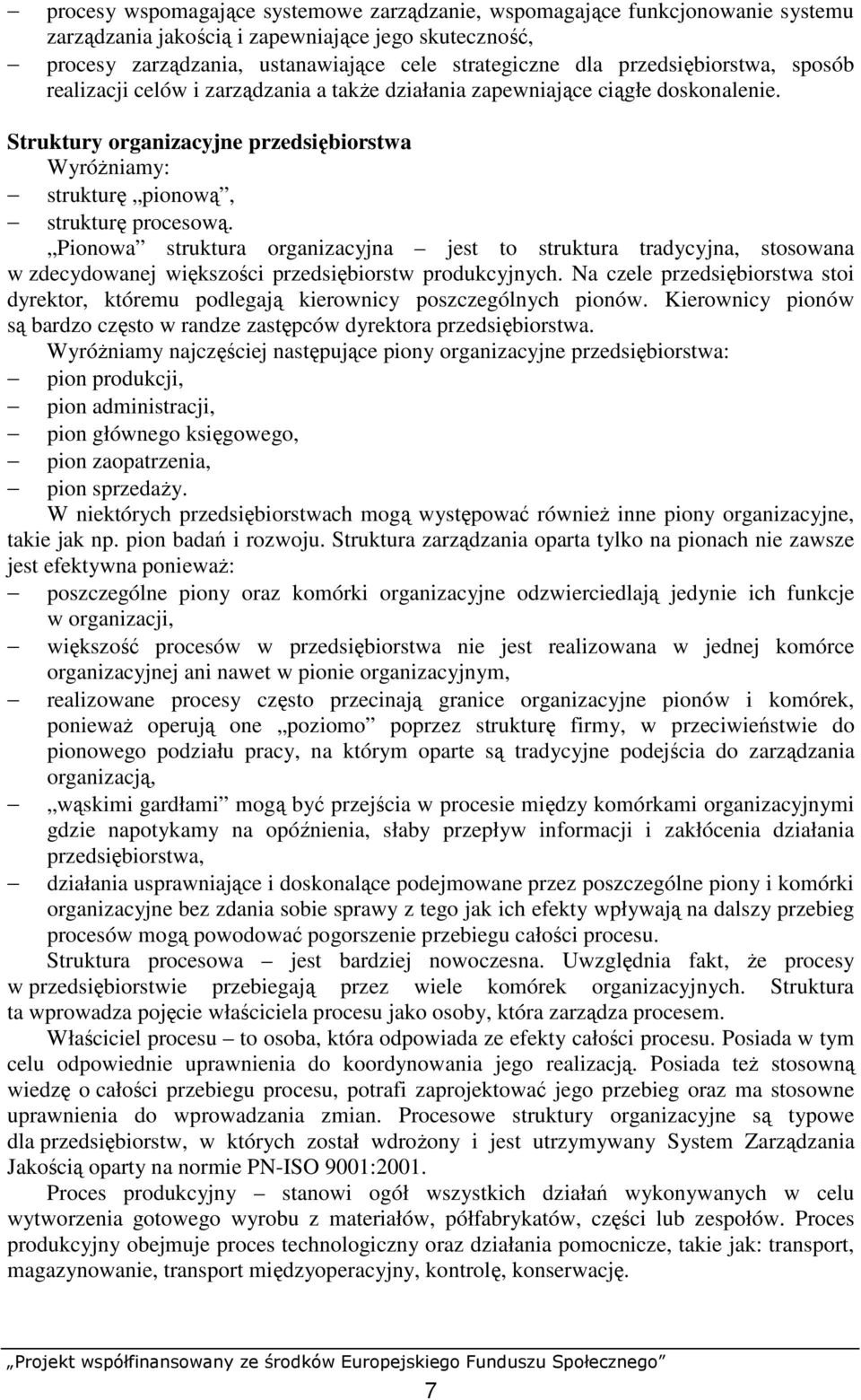 Pionowa struktura organizacyjna jest to struktura tradycyjna, stosowana w zdecydowanej większości przedsiębiorstw produkcyjnych.