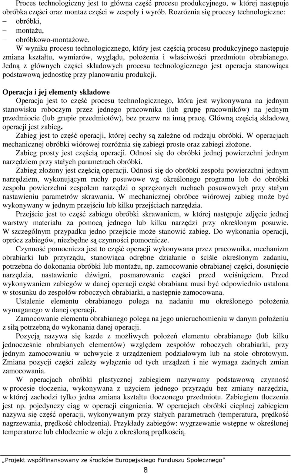 W wyniku procesu technologicznego, który jest częścią procesu produkcyjnego następuje zmiana kształtu, wymiarów, wyglądu, połoŝenia i właściwości przedmiotu obrabianego.