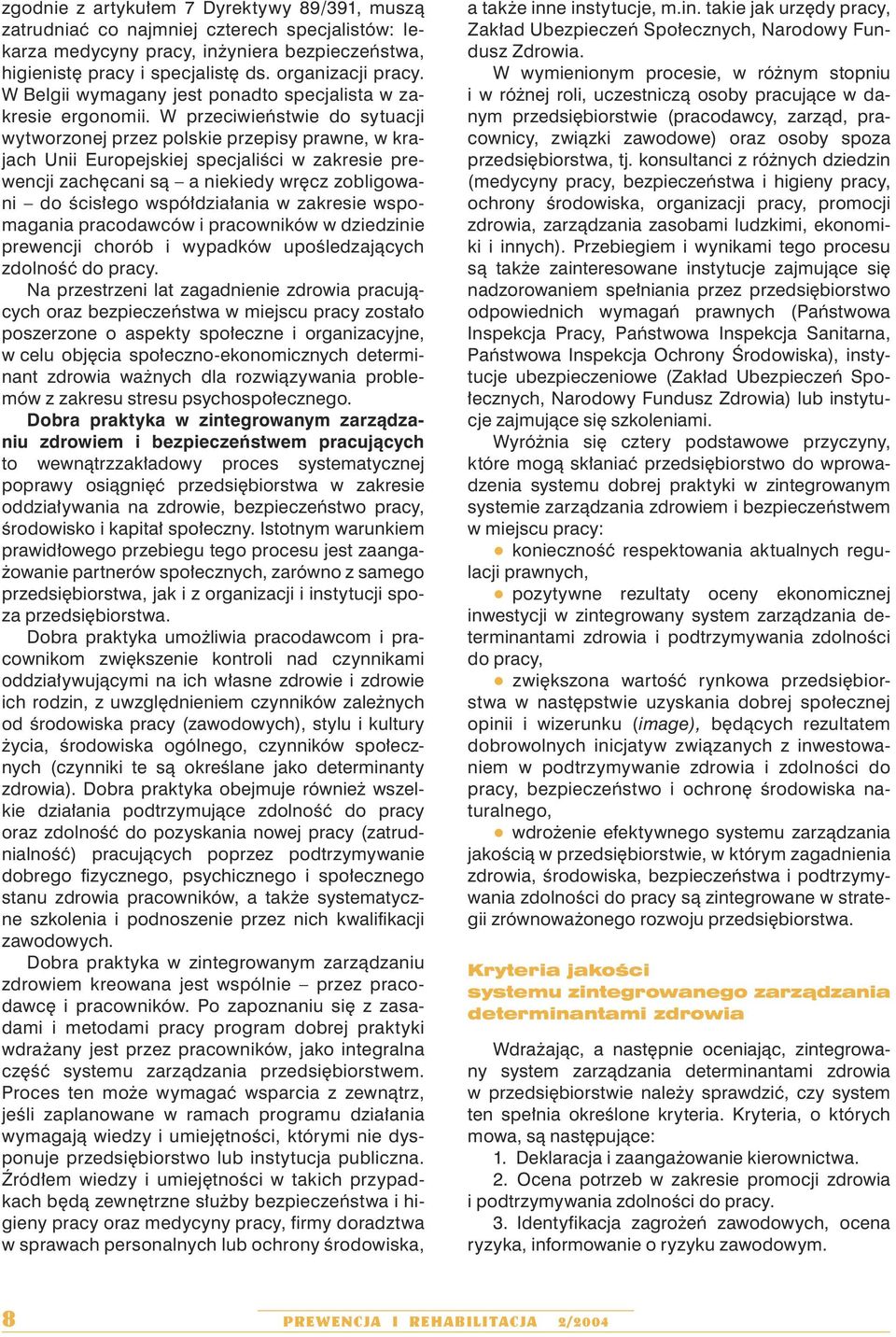 W przeciwieństwie do sytuacji wytworzonej przez polskie przepisy prawne, w krajach Unii Europejskiej specjaliści w zakresie prewencji zachęcani są a niekiedy wręcz zobligowani do ścisłego