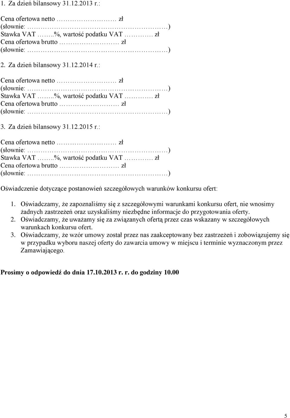 Oświadczamy, że zapoznaliśmy się z szczegółowymi warunkami konkursu ofert, nie wnosimy żadnych zastrzeżeń oraz uzyskaliśmy niezbędne informacje do przygotowania oferty. 2.