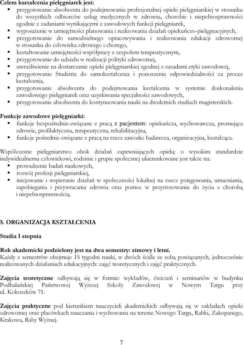 samodzielnego opracowywania i realizowania edukacji zdrowotnej w stosunku do człowieka zdrowego i chorego, kształtowanie umiejętności współpracy z zespołem terapeutycznym, przygotowanie do udziału w