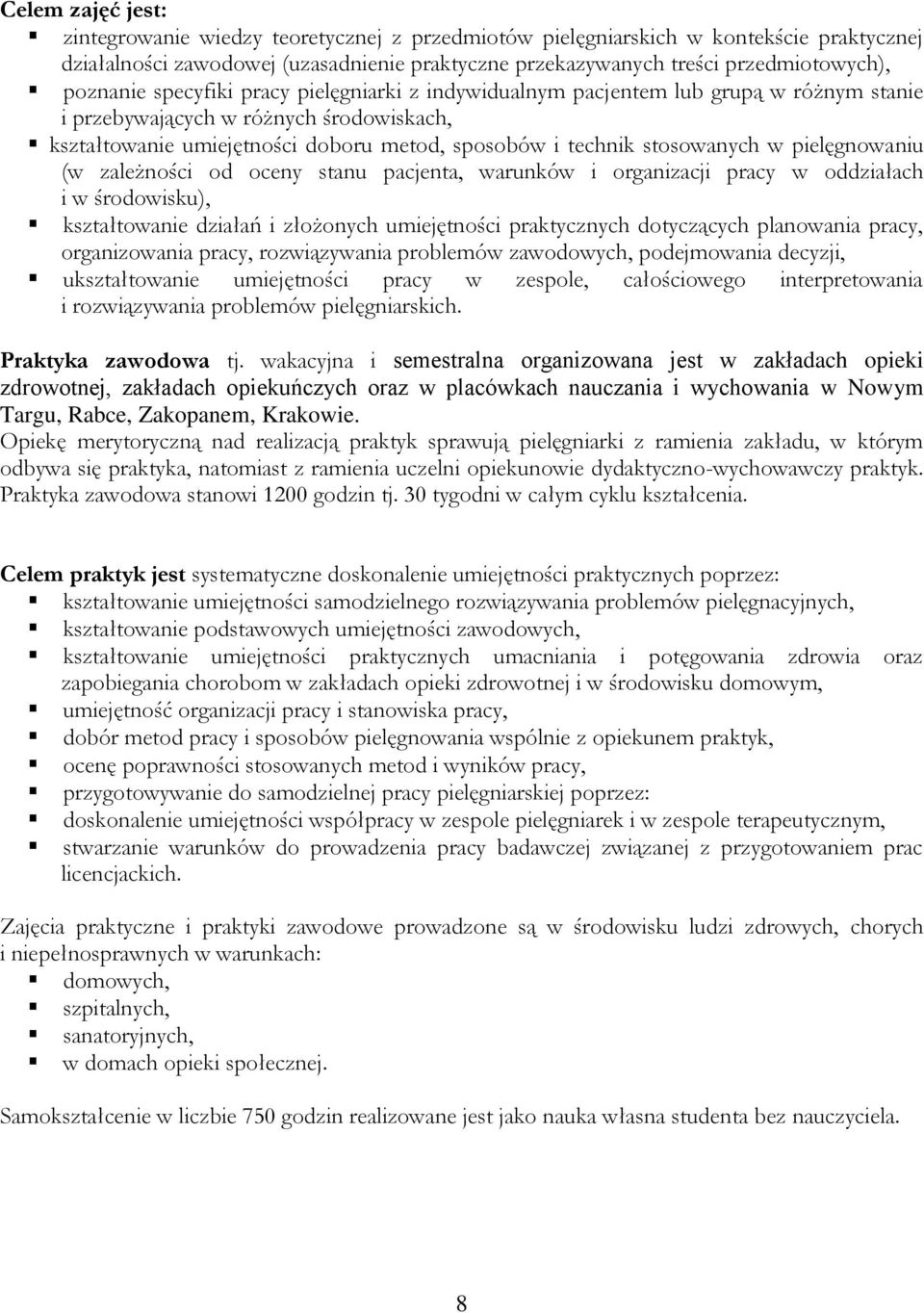 stosowanych w pielęgnowaniu (w zależności od oceny stanu pacjenta, warunków i organizacji pracy w oddziałach i w środowisku), kształtowanie działań i złożonych umiejętności praktycznych dotyczących