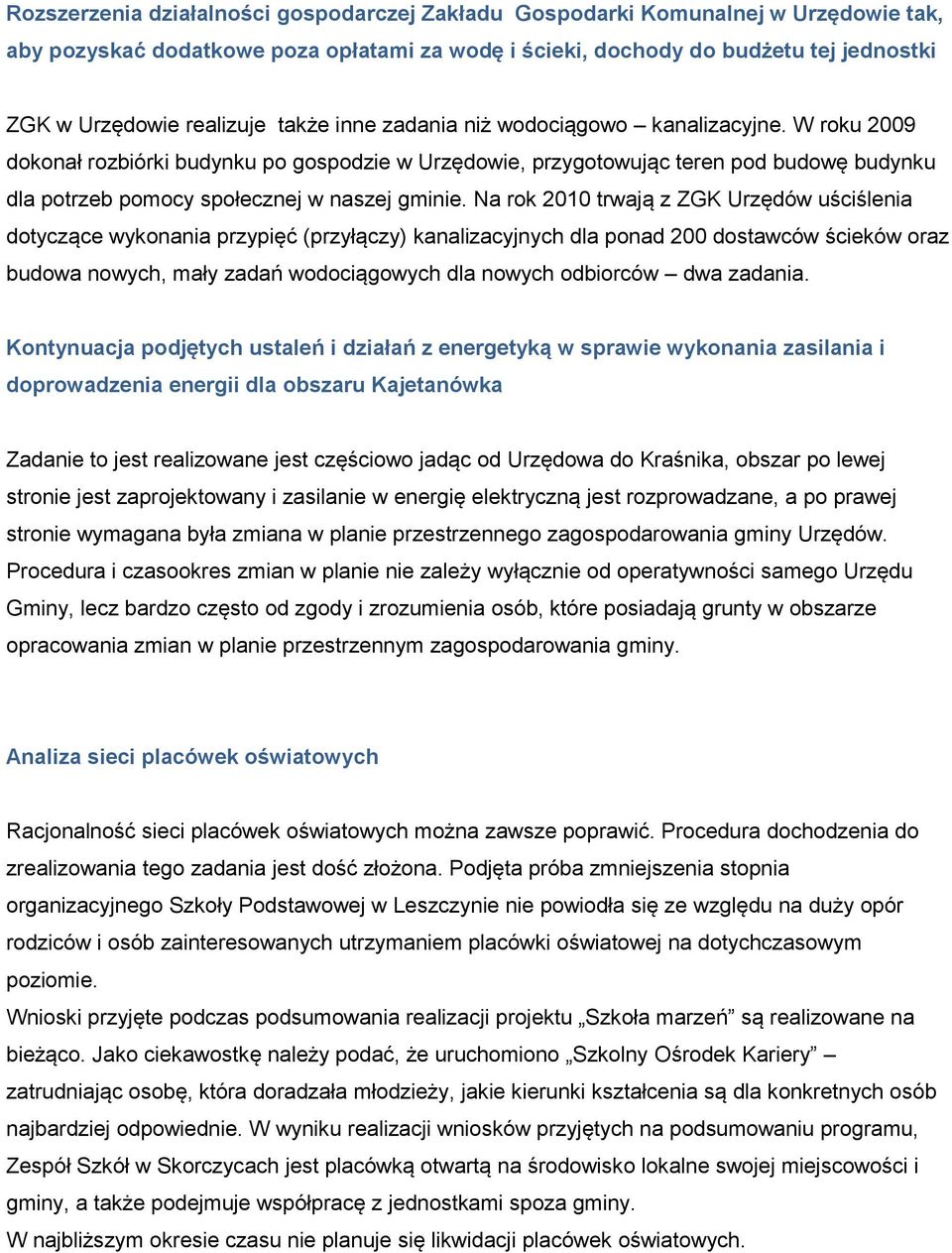 Na rok 2010 trwają z ZGK Urzędów uściślenia dotyczące wykonania przypięć (przyłączy) kanalizacyjnych dla ponad 200 dostawców ścieków oraz budowa nowych, mały zadań wodociągowych dla nowych odbiorców