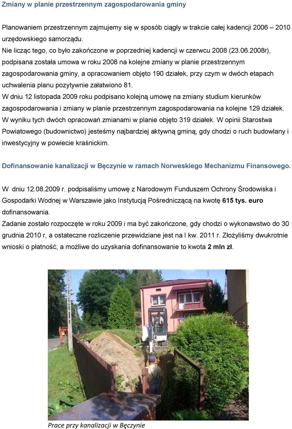 2008r), podpisana została umowa w roku 2008 na kolejne zmiany w planie przestrzennym zagospodarowania gminy, a opracowaniem objęto 190 działek, przy czym w dwóch etapach uchwalenia planu pozytywnie