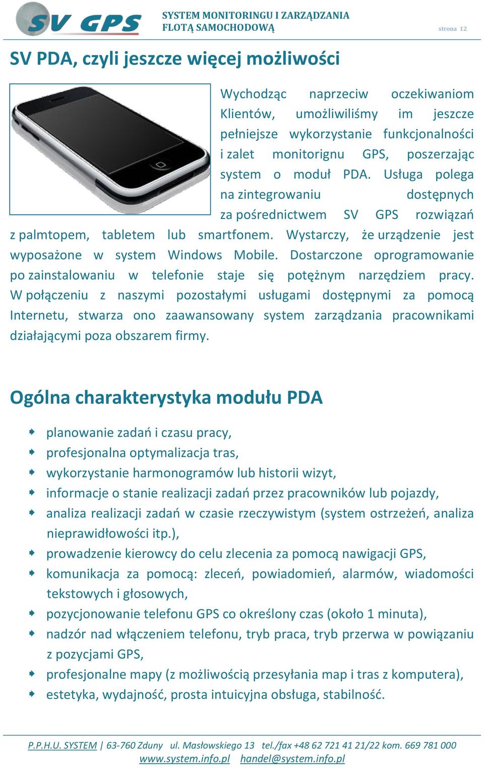 Wystarczy, że urządzenie jest wyposażone w system Windows Mobile. Dostarczone oprogramowanie po zainstalowaniu w telefonie staje się potężnym narzędziem pracy.