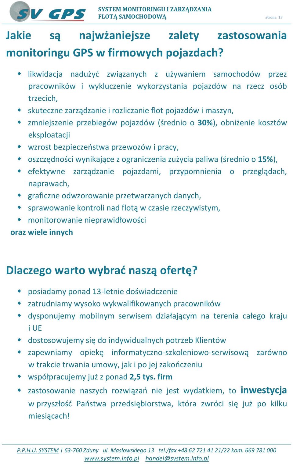 zmniejszenie przebiegów pojazdów (średnio o 30%), obniżenie kosztów eksploatacji wzrost bezpieczeostwa przewozów i pracy, oszczędności wynikające z ograniczenia zużycia paliwa (średnio o 15%),