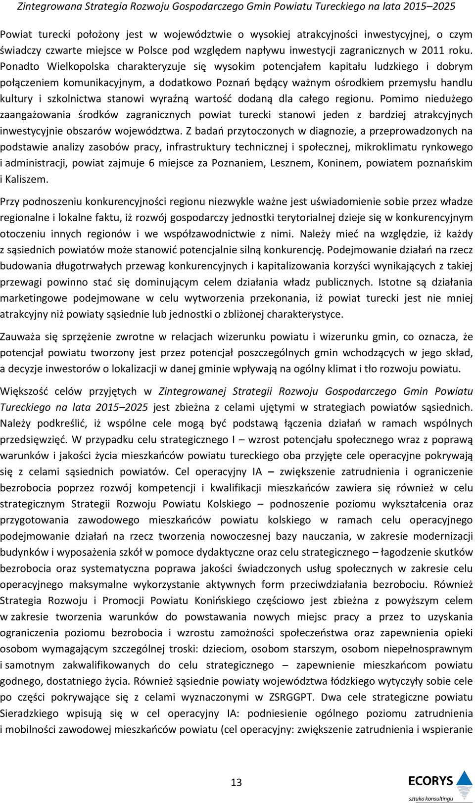 stanowi wyraźną wartość dodaną dla całego regionu. Pomimo niedużego zaangażowania środków zagranicznych powiat turecki stanowi jeden z bardziej atrakcyjnych inwestycyjnie obszarów województwa.