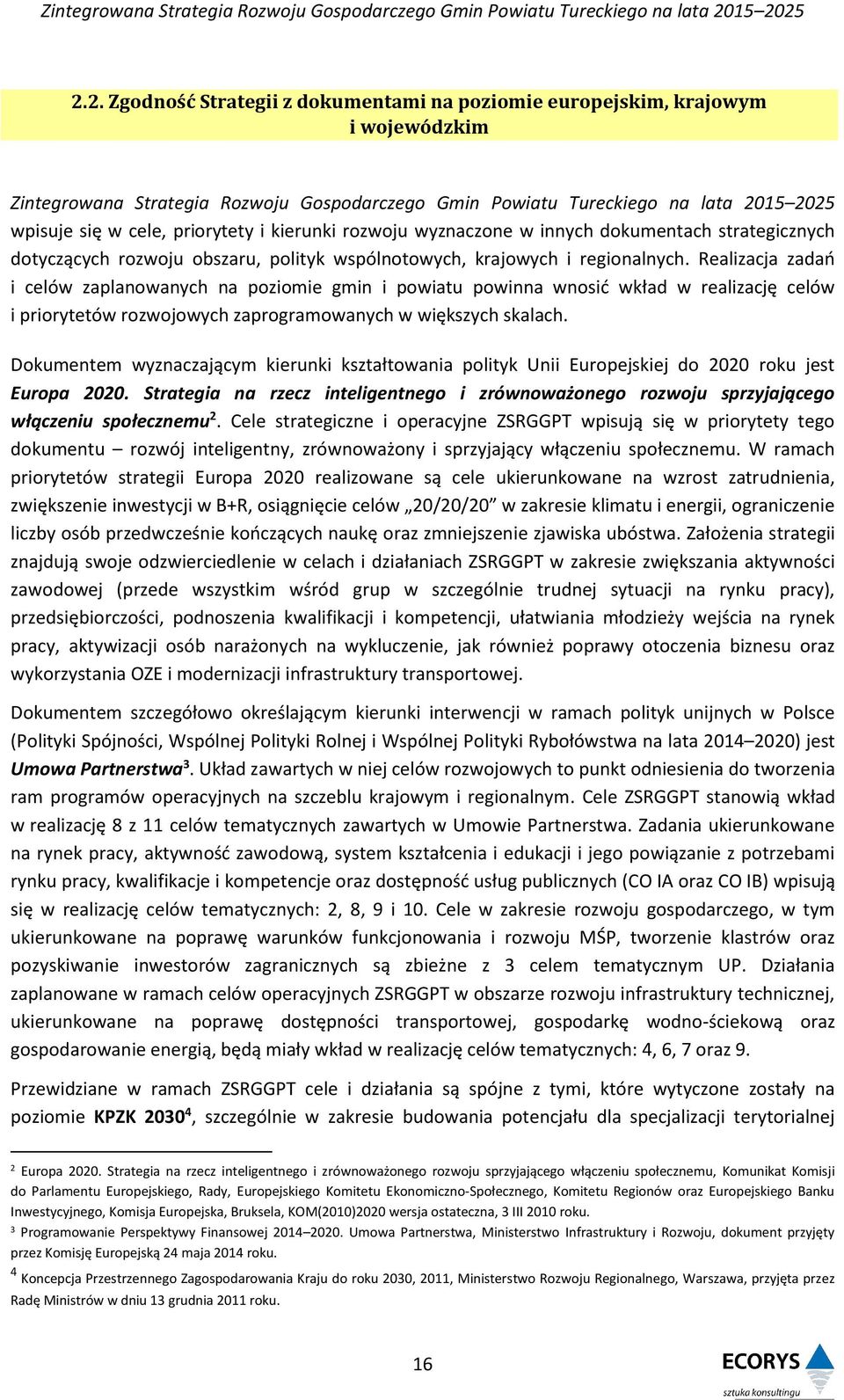 Realizacja zadań i celów zaplanowanych na poziomie gmin i powiatu powinna wnosić wkład w realizację celów i priorytetów rozwojowych zaprogramowanych w większych skalach.