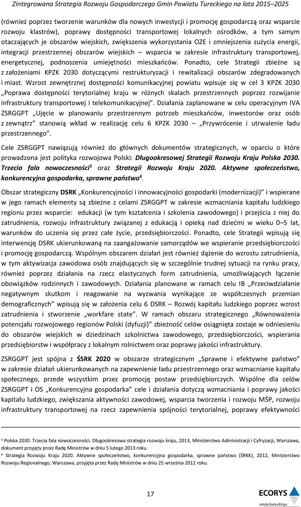 podnoszenia umiejętności mieszkańców. Ponadto, cele Strategii zbieżne są z założeniami KPZK 2030 dotyczącymi restrukturyzacji i rewitalizacji obszarów zdegradowanych i miast.