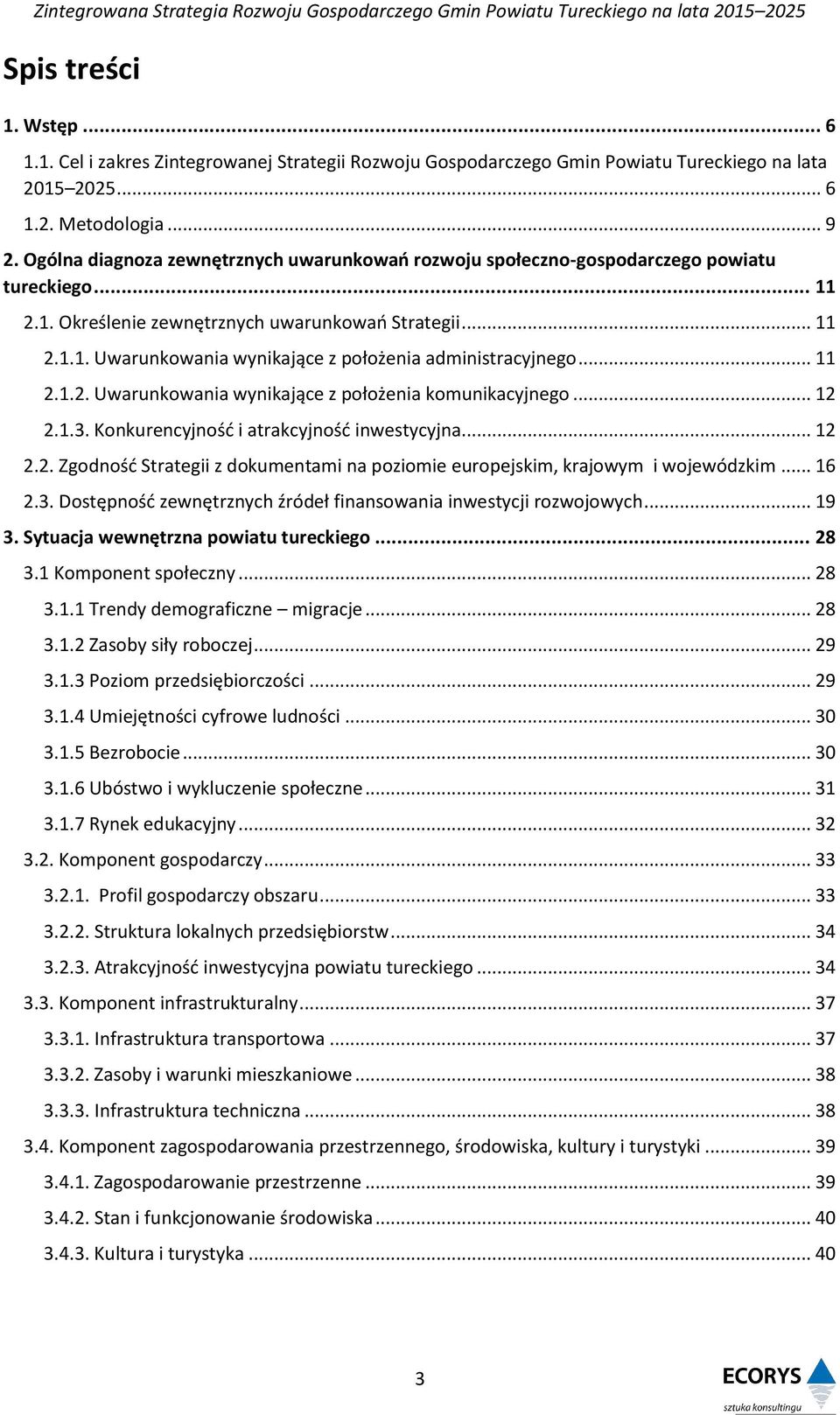 .. 11 2.1.2. Uwarunkowania wynikające z położenia komunikacyjnego... 12 2.1.3. Konkurencyjność i atrakcyjność inwestycyjna... 12 2.2. Zgodność Strategii z dokumentami na poziomie europejskim, krajowym i wojewódzkim.