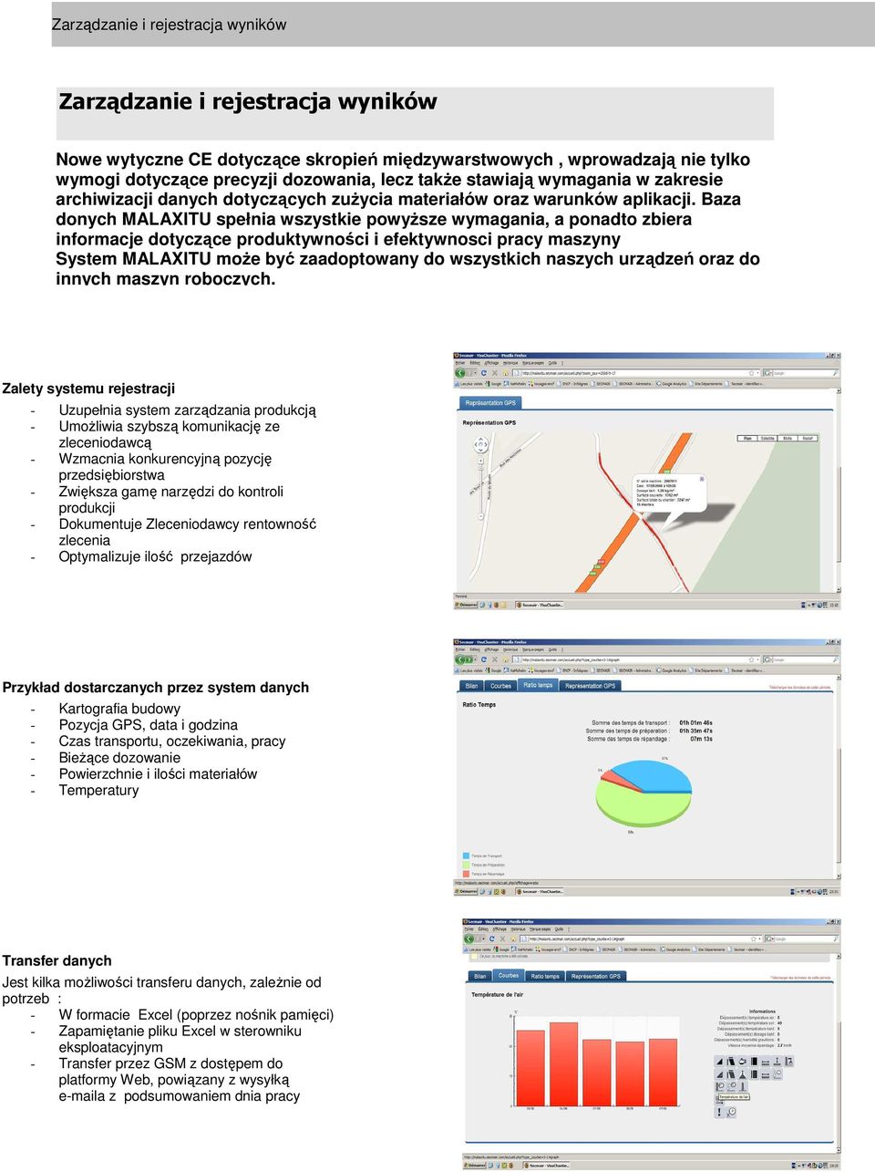 Baza donych MALAXITU spełnia wszystkie powyŝsze wymagania, a ponadto zbiera informacje dotyczące produktywności i efektywnosci pracy maszyny System MALAXITU moŝe być zaadoptowany do wszystkich