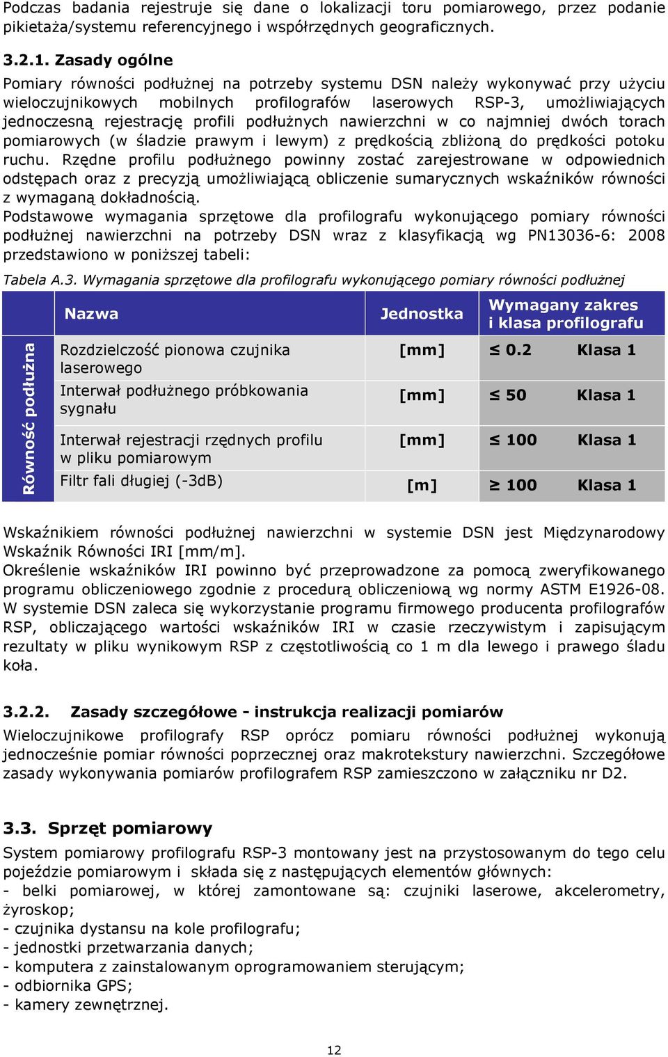 profili podłużnych nawierzchni w co najmniej dwóch torach pomiarowych (w śladzie prawym i lewym) z prędkością zbliżoną do prędkości potoku ruchu.