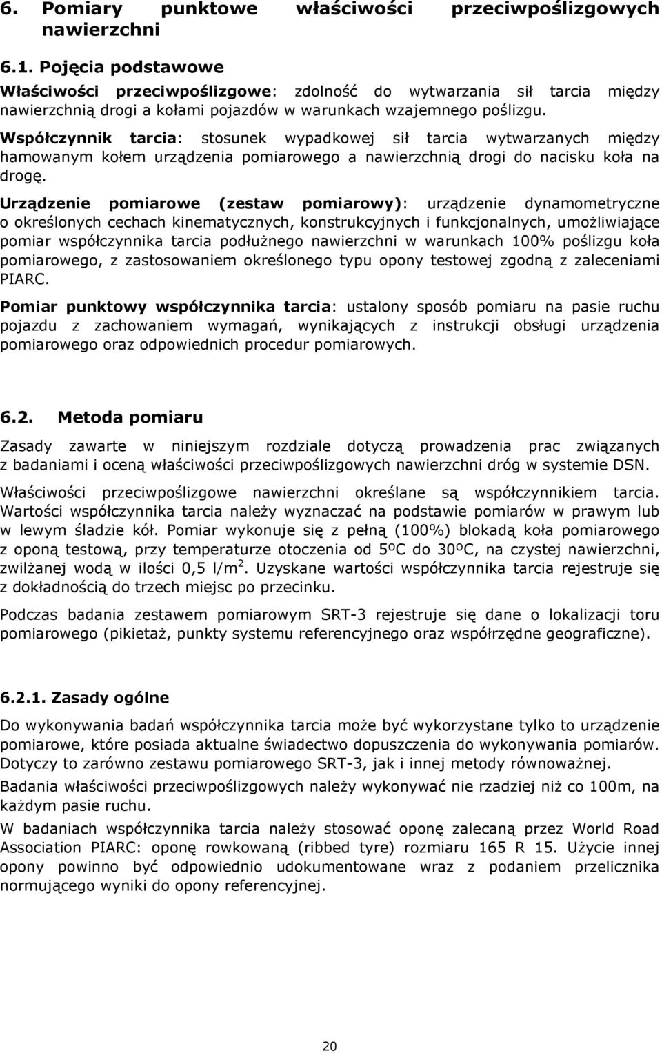 Współczynnik tarcia: stosunek wypadkowej sił tarcia wytwarzanych między hamowanym kołem urządzenia pomiarowego a nawierzchnią drogi do nacisku koła na drogę.