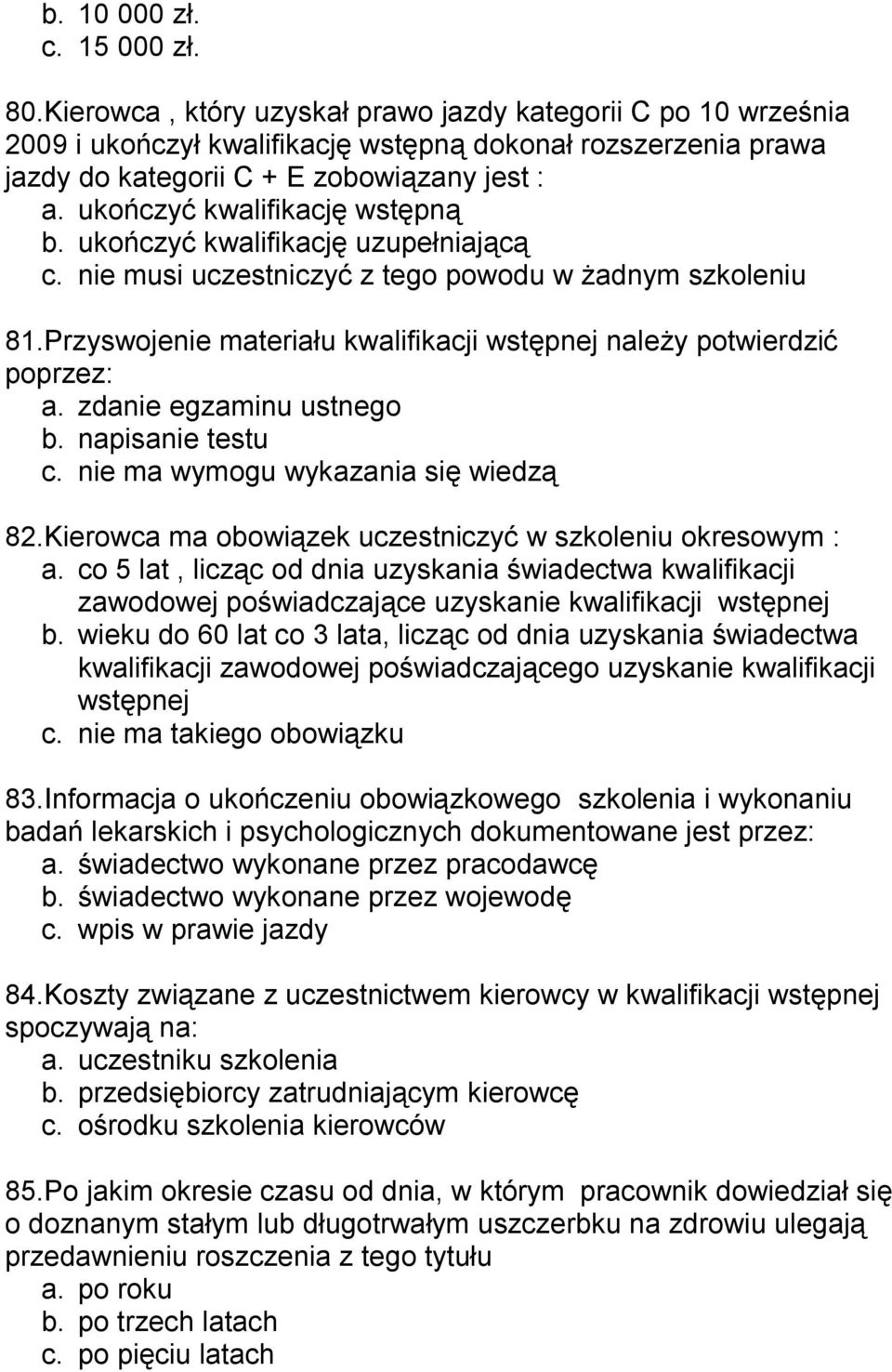 ukończyć kwalifikację wstępną b. ukończyć kwalifikację uzupełniającą c. nie musi uczestniczyć z tego powodu w żadnym szkoleniu 81.