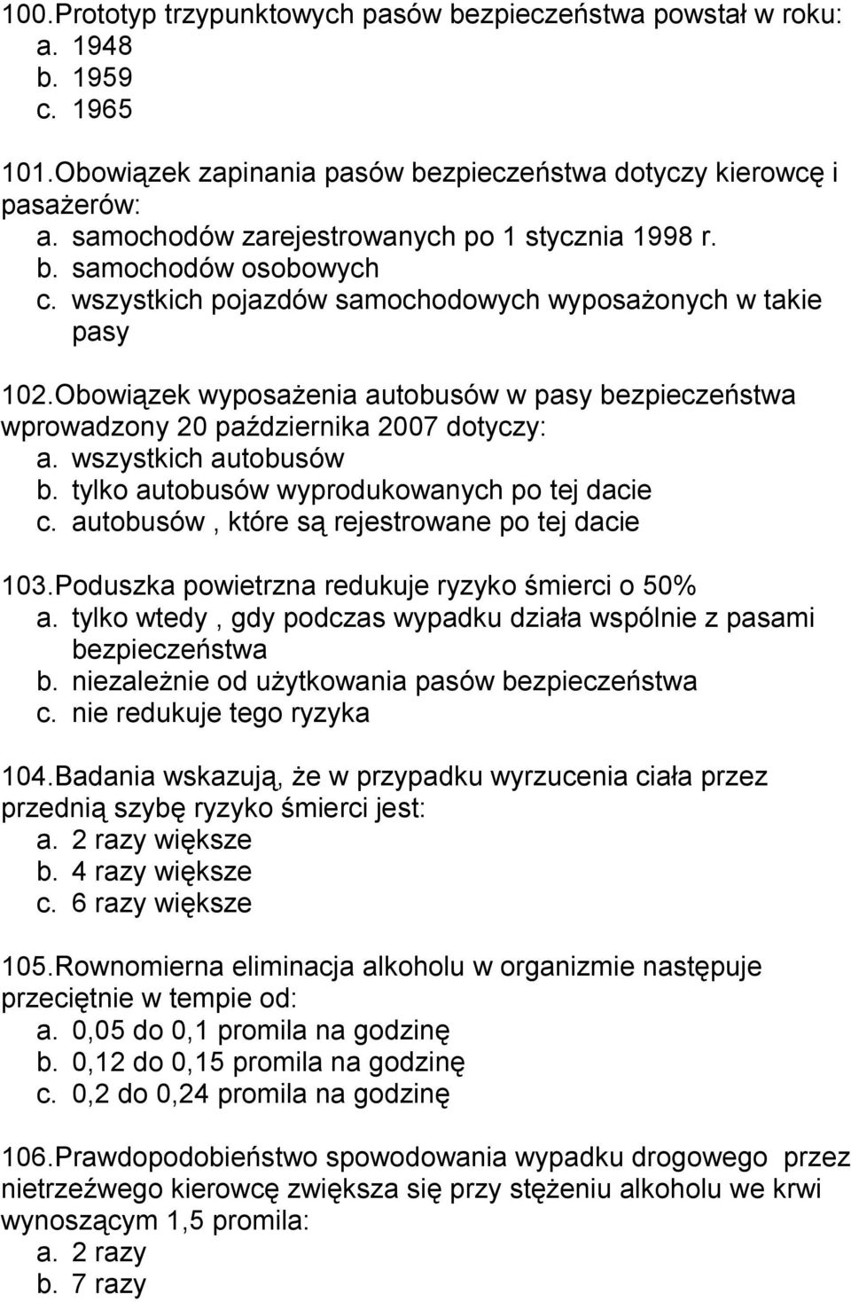 Obowiązek wyposażenia autobusów w pasy bezpieczeństwa wprowadzony 20 października 2007 dotyczy: a. wszystkich autobusów b. tylko autobusów wyprodukowanych po tej dacie c.