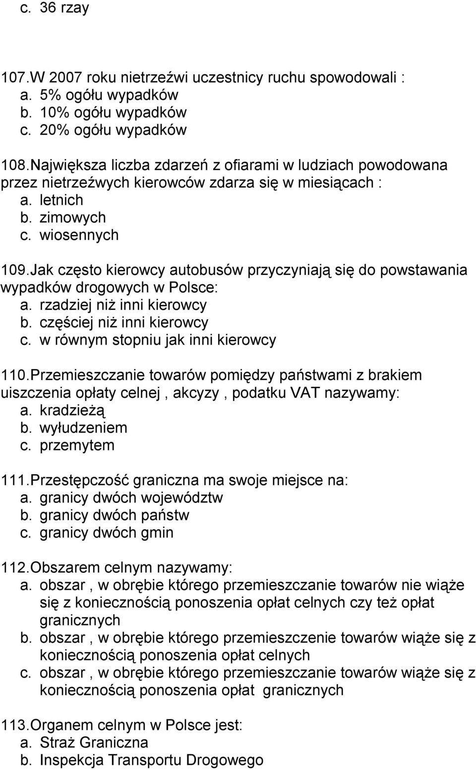 Jak często kierowcy autobusów przyczyniają się do powstawania wypadków drogowych w Polsce: a. rzadziej niż inni kierowcy b. częściej niż inni kierowcy c. w równym stopniu jak inni kierowcy 110.