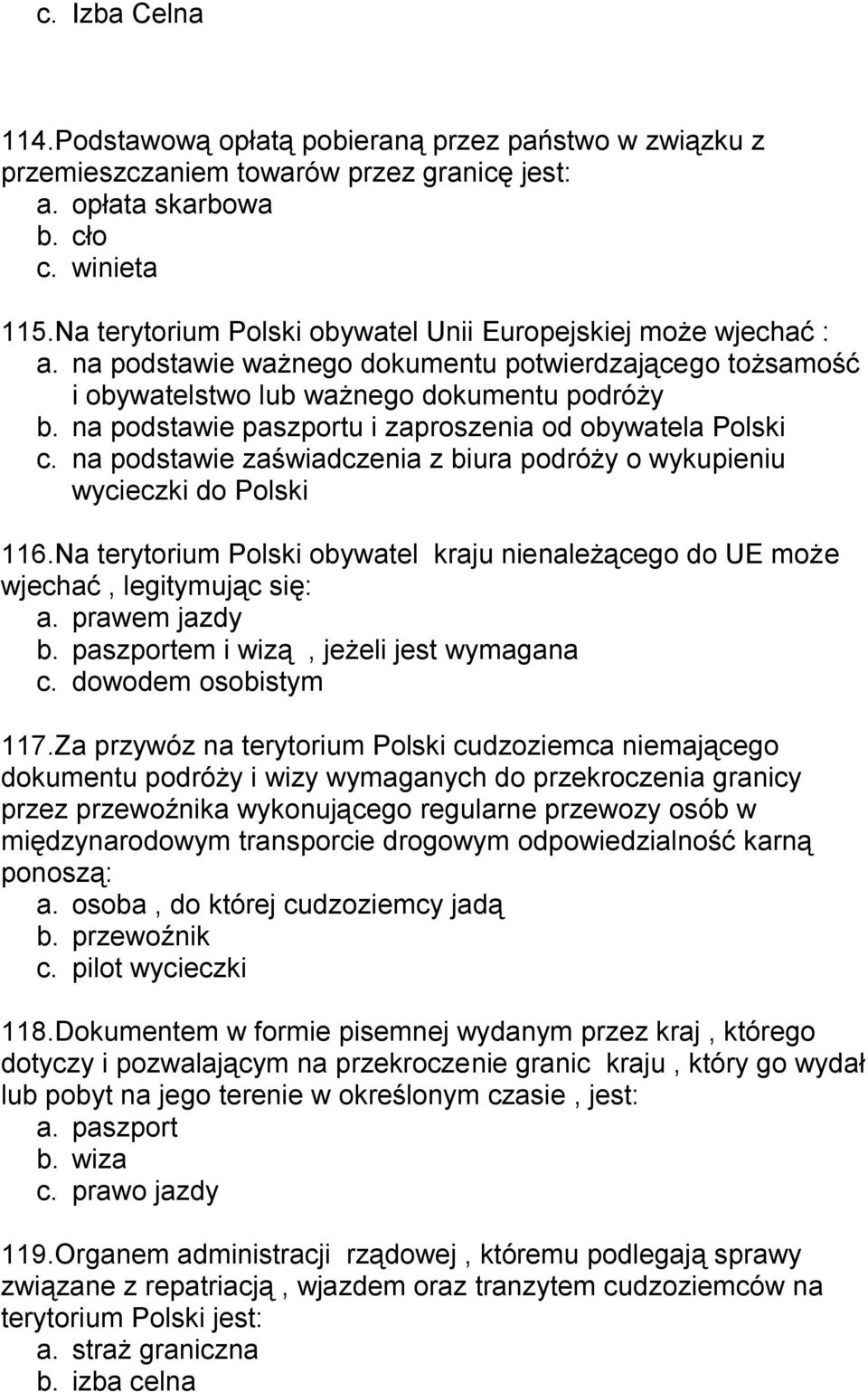 na podstawie paszportu i zaproszenia od obywatela Polski c. na podstawie zaświadczenia z biura podróży o wykupieniu wycieczki do Polski 116.