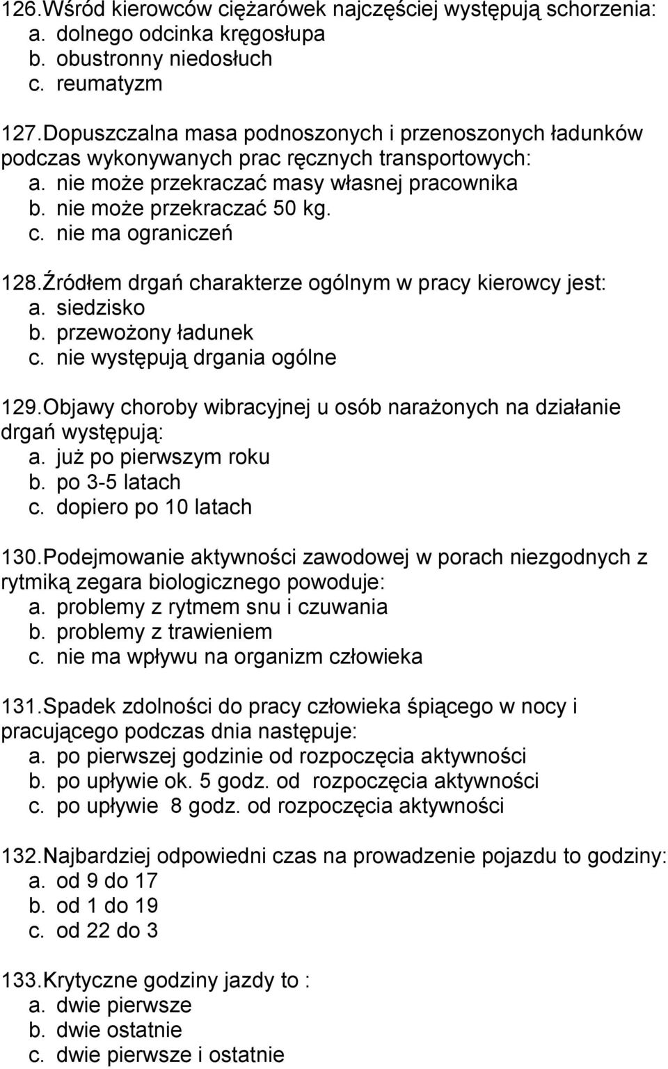 nie ma ograniczeń 128.Źródłem drgań charakterze ogólnym w pracy kierowcy jest: a. siedzisko b. przewożony ładunek c. nie występują drgania ogólne 129.