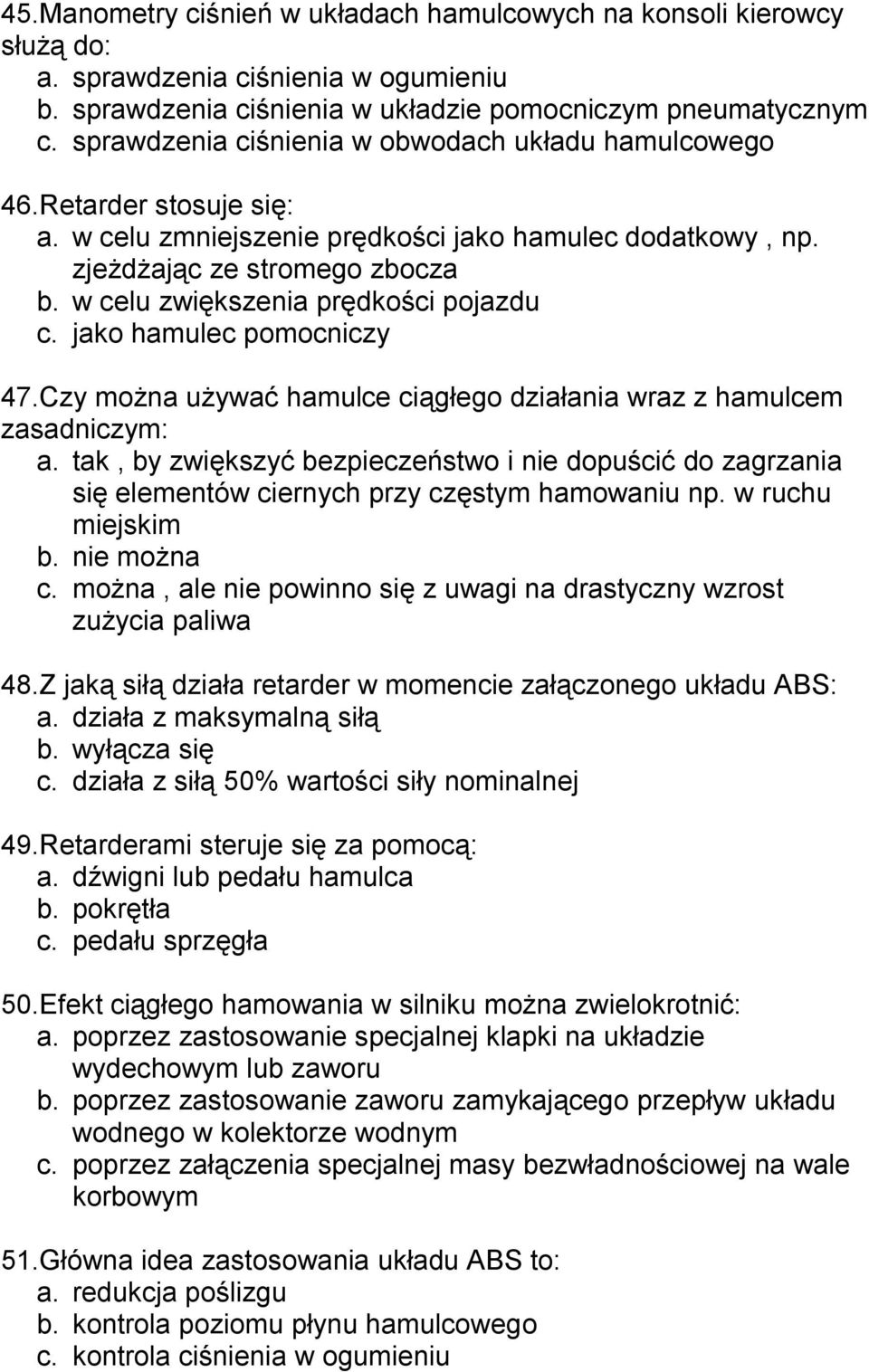 w celu zwiększenia prędkości pojazdu c. jako hamulec pomocniczy 47.Czy można używać hamulce ciągłego działania wraz z hamulcem zasadniczym: a.