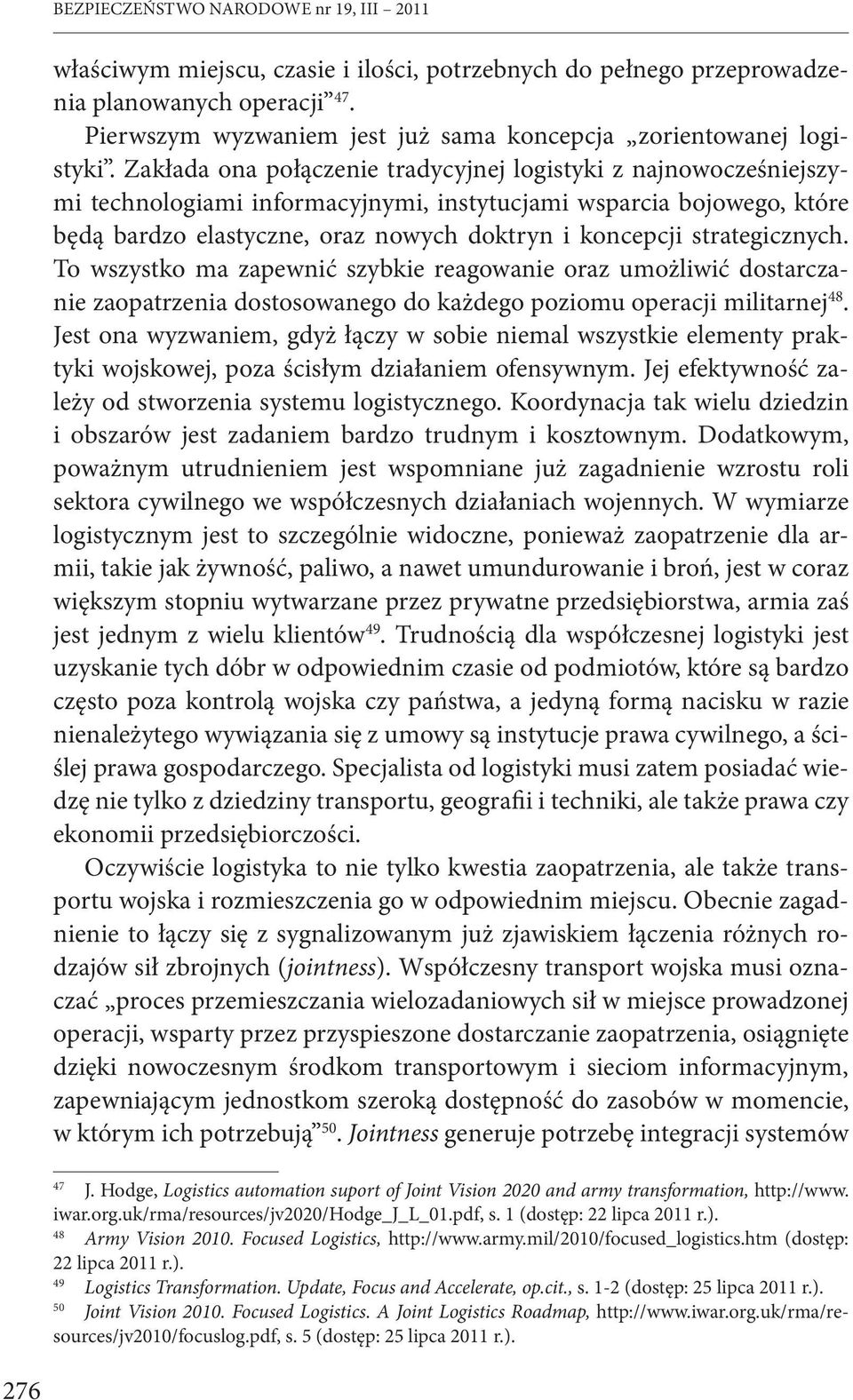 Zakłada ona połączenie tradycyjnej logistyki z najnowocześniejszymi technologiami informacyjnymi, instytucjami wsparcia bojowego, które będą bardzo elastyczne, oraz nowych doktryn i koncepcji