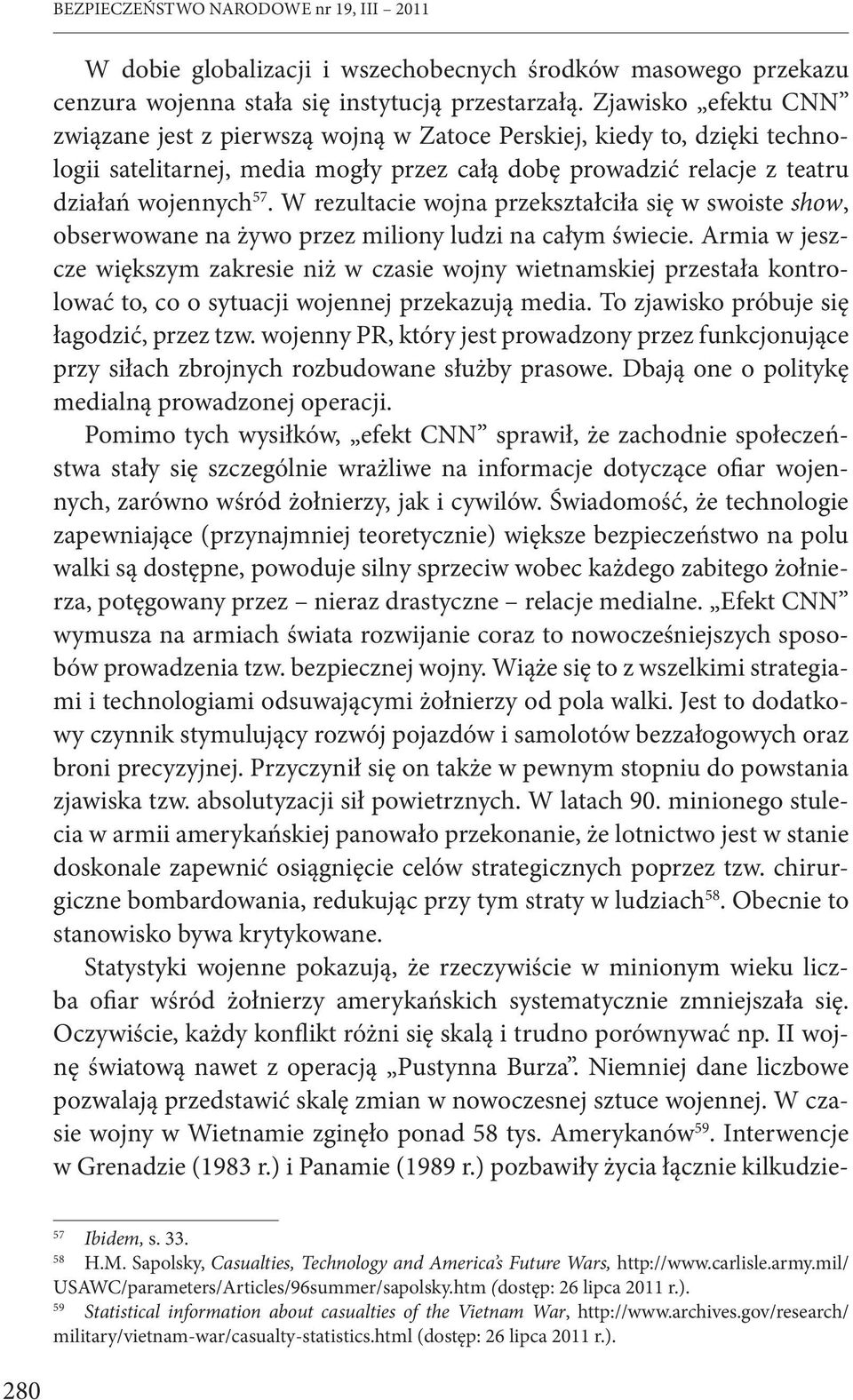 W rezultacie wojna przekształciła się w swoiste show, obserwowane na żywo przez miliony ludzi na całym świecie.