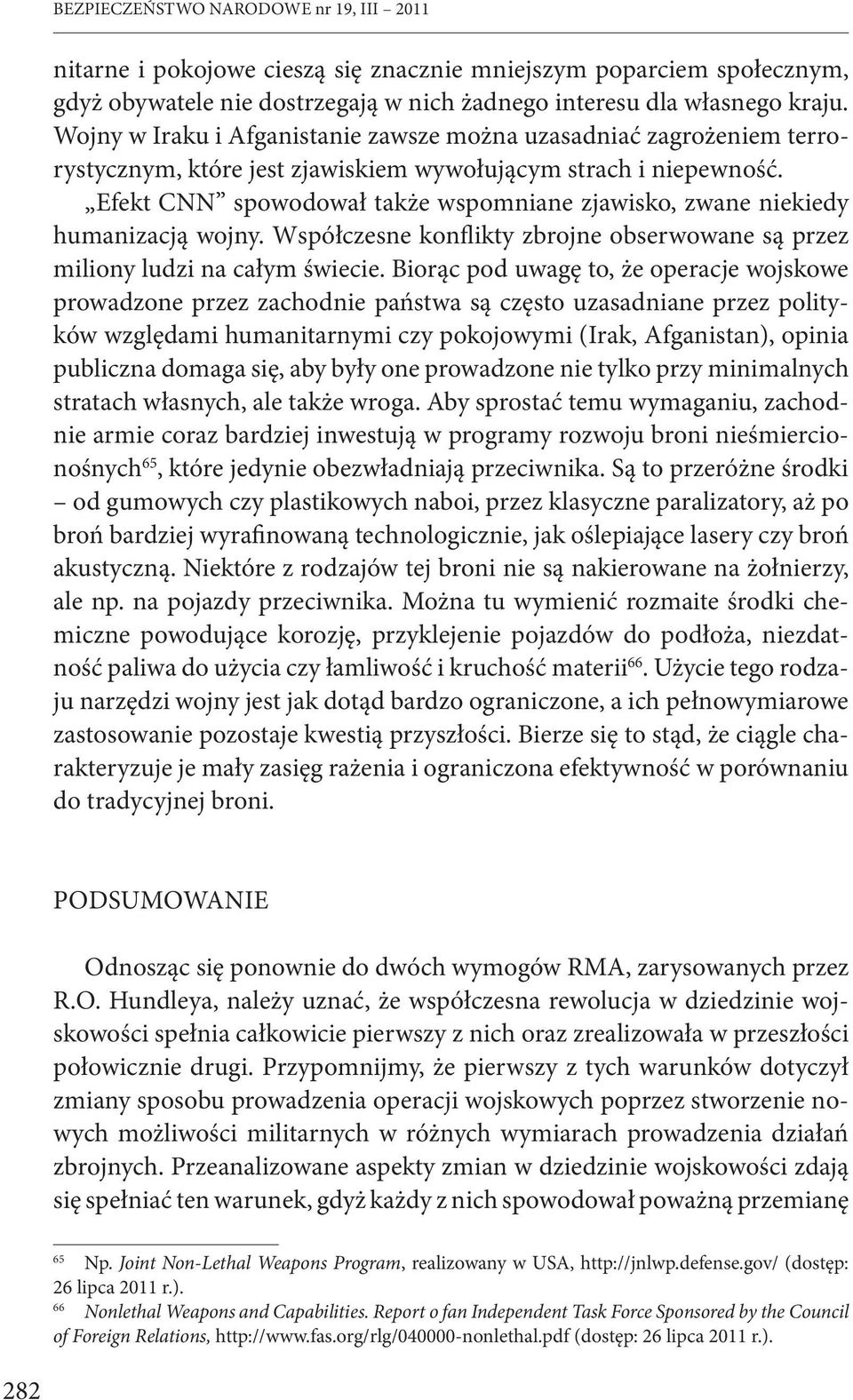 Efekt CNN spowodował także wspomniane zjawisko, zwane niekiedy humanizacją wojny. Współczesne konflikty zbrojne obserwowane są przez miliony ludzi na całym świecie.