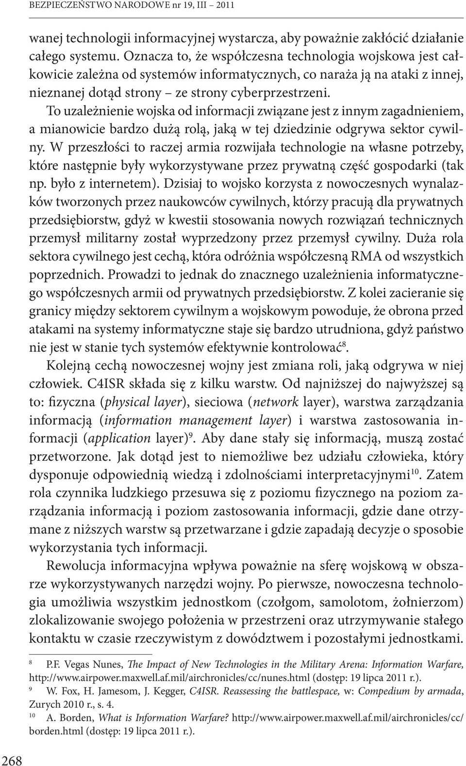 To uzależnienie wojska od informacji związane jest z innym zagadnieniem, a mianowicie bardzo dużą rolą, jaką w tej dziedzinie odgrywa sektor cywilny.