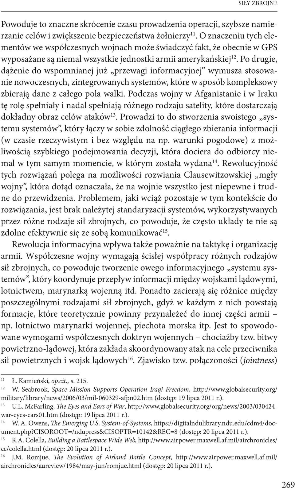 Po drugie, dążenie do wspomnianej już przewagi informacyjnej wymusza stosowanie nowoczesnych, zintegrowanych systemów, które w sposób kompleksowy zbierają dane z całego pola walki.