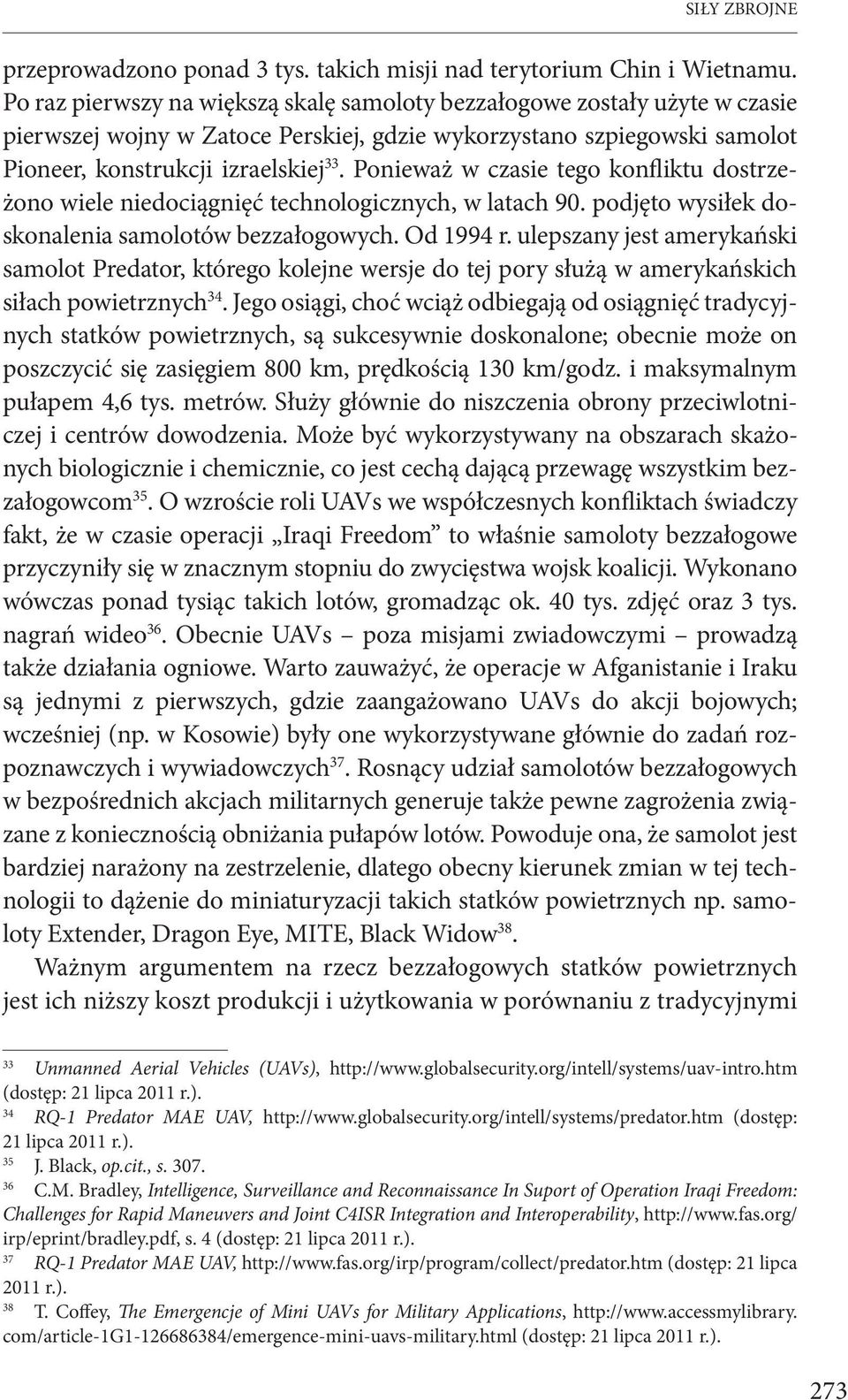 Ponieważ w czasie tego konfliktu dostrzeżono wiele niedociągnięć technologicznych, w latach 90. podjęto wysiłek doskonalenia samolotów bezzałogowych. Od 1994 r.