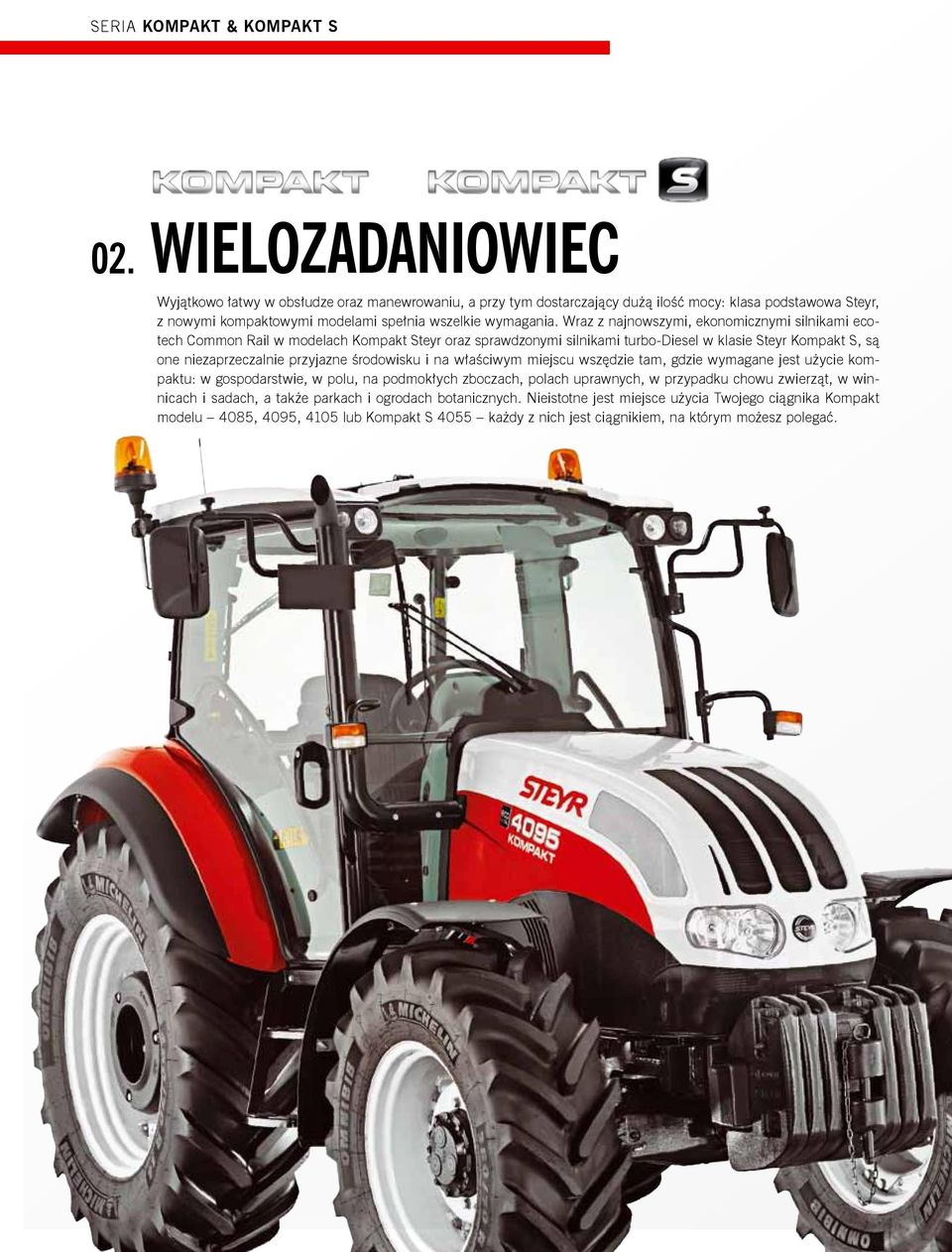 Wraz z najnowszymi, ekonomicznymi silnikami ecotech Common Rail w modelach Kompakt Steyr oraz sprawdzonymi silnikami turbo-diesel w klasie Steyr Kompakt S, są one niezaprzeczalnie przyjazne