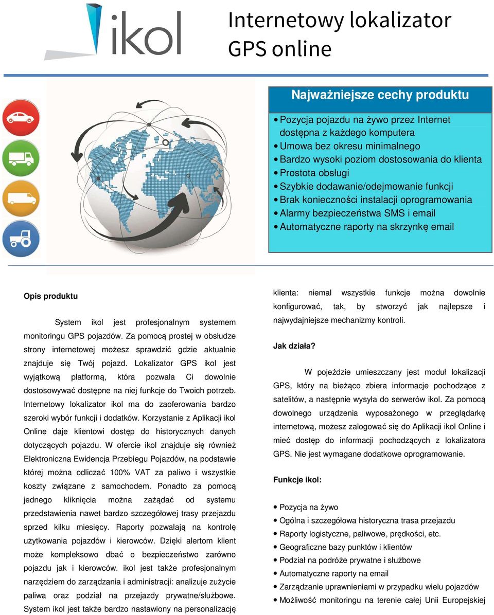 System ikol jest profesjonalnym systemem monitoringu GPS pojazdów. Za pomocą prostej w obsłudze strony internetowej możesz sprawdzić gdzie aktualnie znajduje się Twój pojazd.