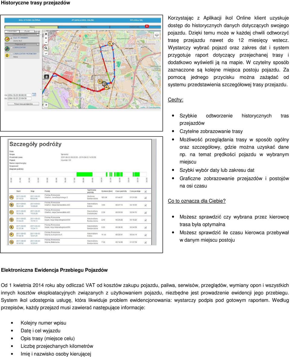 Wystarczy wybrać pojazd oraz zakres dat i system przygotuje raport dotyczący przejechanej trasy i dodatkowo wyświetli ją na mapie. W czytelny sposób zaznaczone są kolejne miejsca postoju pojazdu.