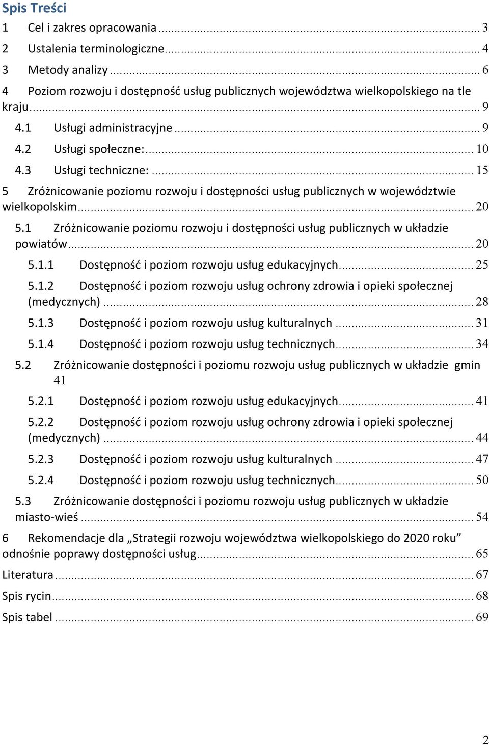 1 Zróżnicowanie poziomu rozwoju i dostępności usług publicznych w układzie powiatów... 20 5.1.1 Dostępność i poziom rozwoju usług edukacyjnych... 25 5.1.2 Dostępność i poziom rozwoju usług ochrony zdrowia i opieki społecznej (medycznych).