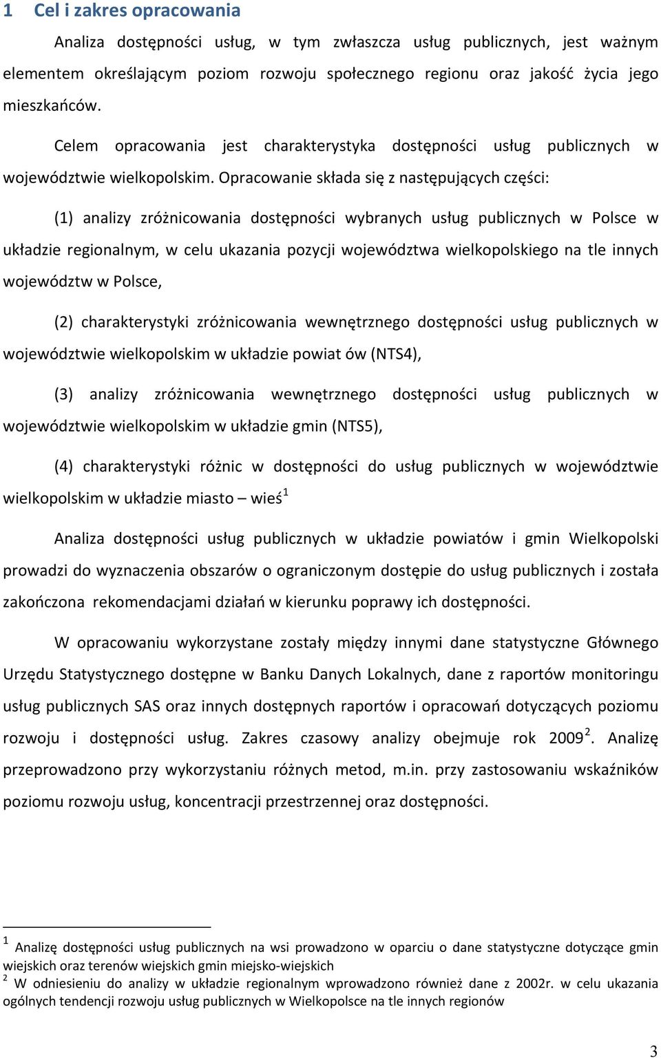 Opracowanie składa się z następujących części: (1) analizy zróżnicowania dostępności wybranych usług publicznych w Polsce w układzie regionalnym, w celu ukazania pozycji województwa wielkopolskiego