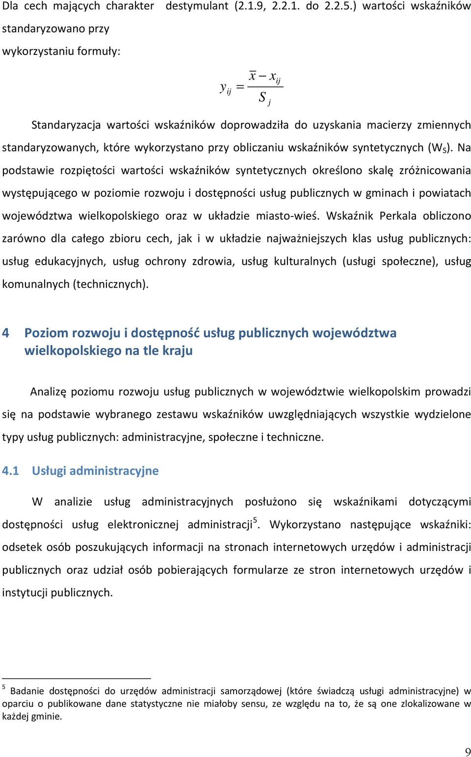 S ). Na podstawie rozpiętości wartości wskaźników syntetycznych określono skalę zróżnicowania występującego w poziomie rozwoju i dostępności usług publicznych w gminach i powiatach województwa