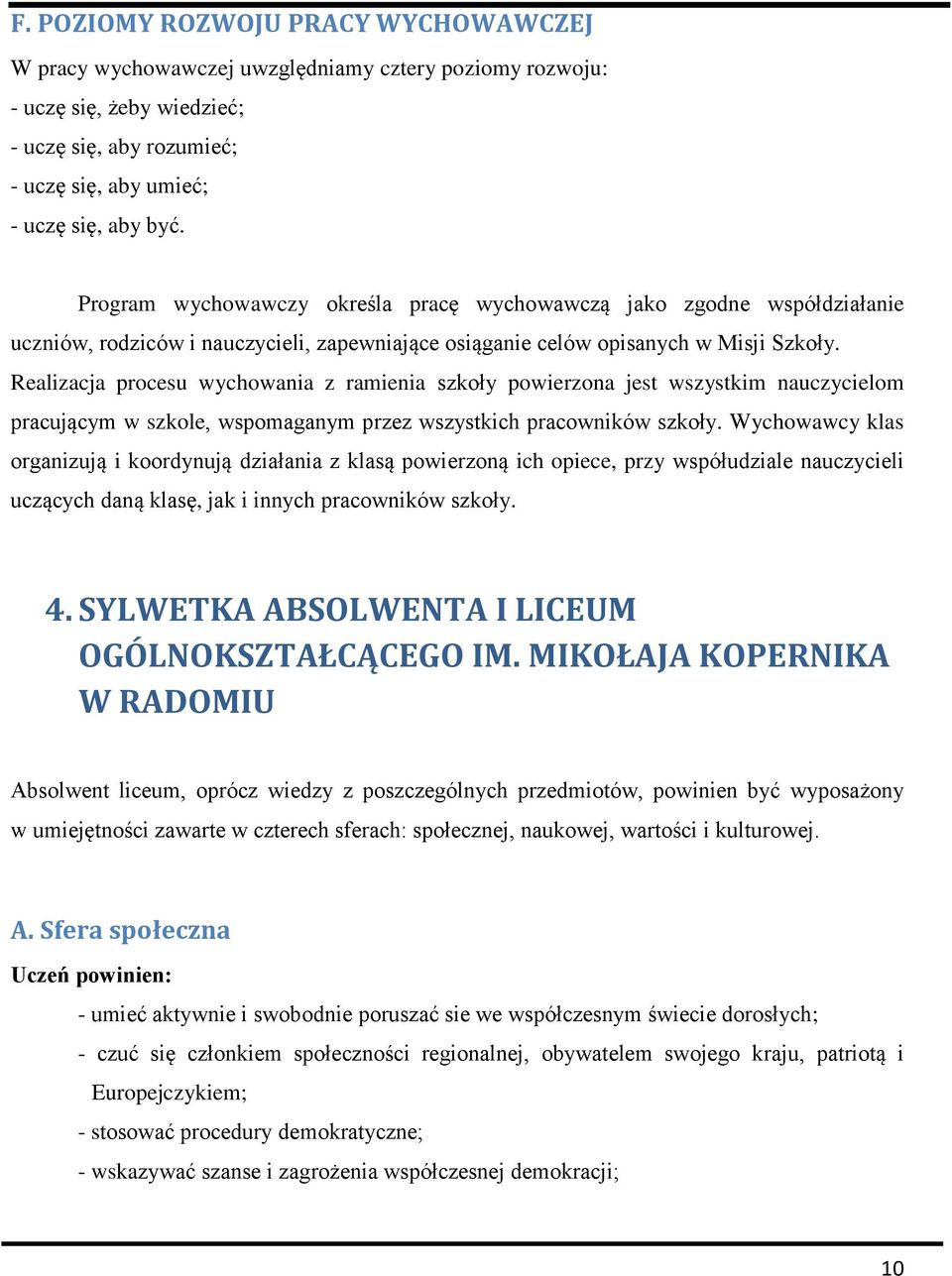 Realizacja procesu wychowania z ramienia szkoły powierzona jest wszystkim nauczycielom pracującym w szkole, wspomaganym przez wszystkich pracowników szkoły.