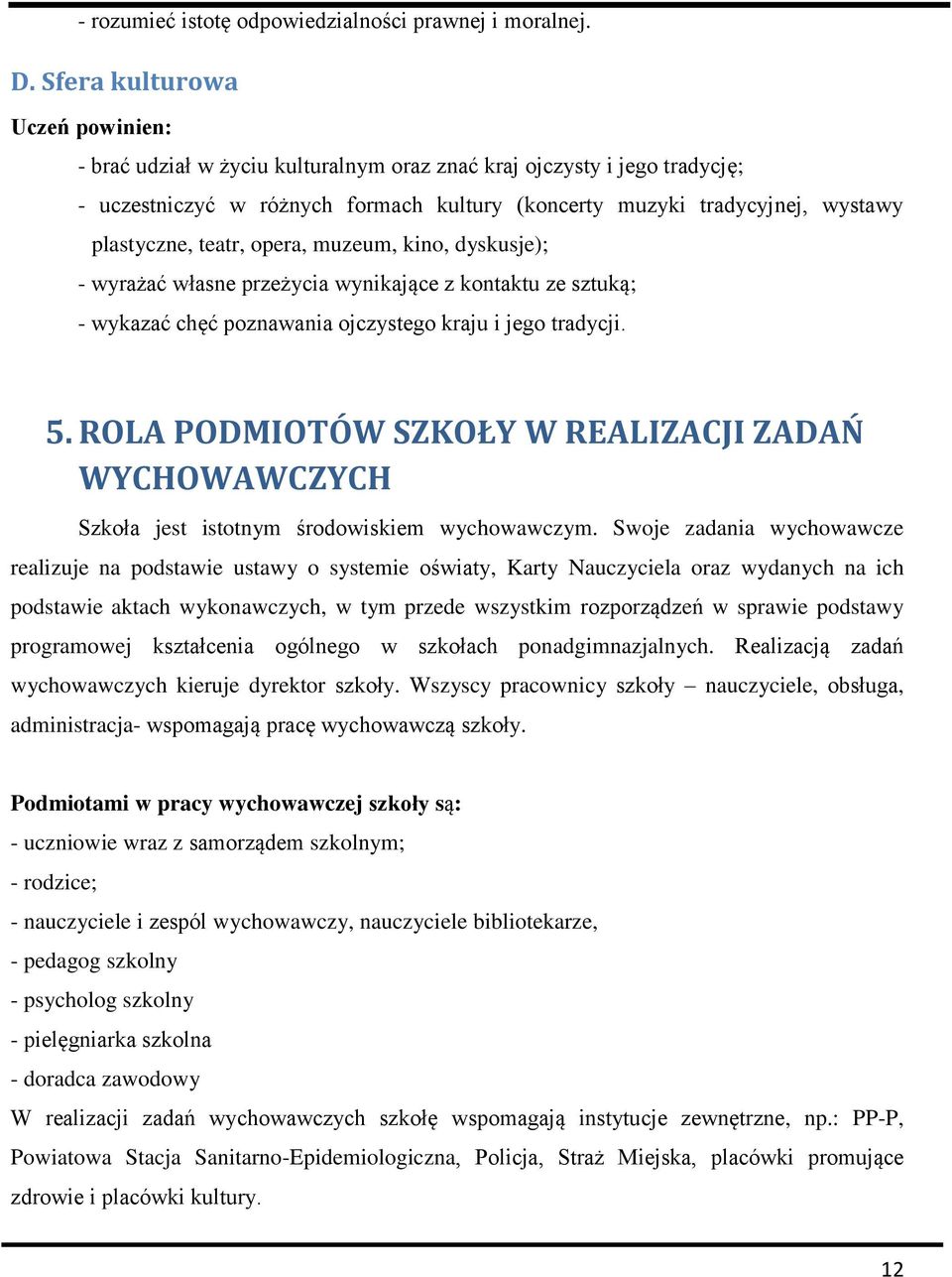 teatr, opera, muzeum, kino, dyskusje); - wyrażać własne przeżycia wynikające z kontaktu ze sztuką; - wykazać chęć poznawania ojczystego kraju i jego tradycji. 5.