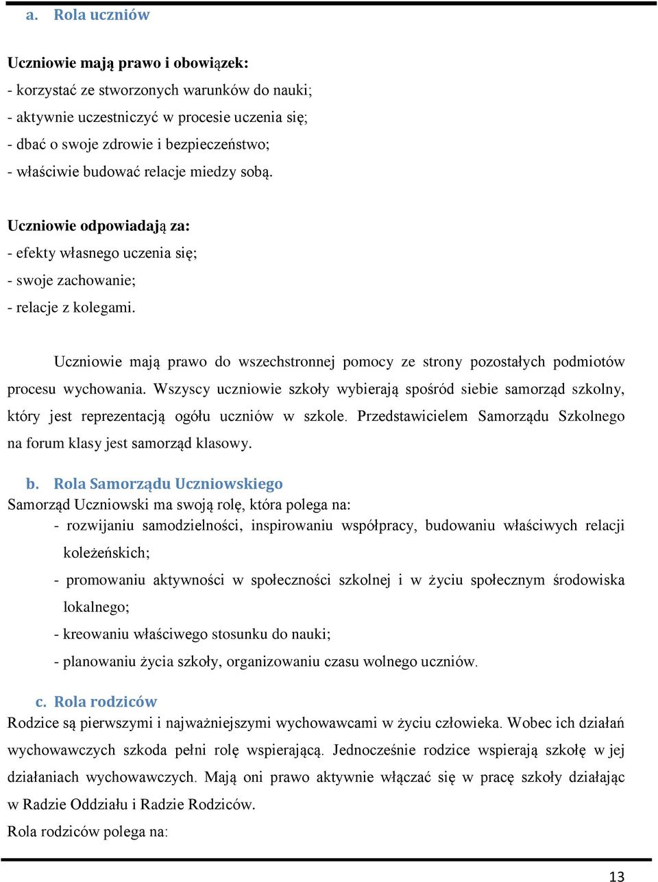 Uczniowie mają prawo do wszechstronnej pomocy ze strony pozostałych podmiotów procesu wychowania.