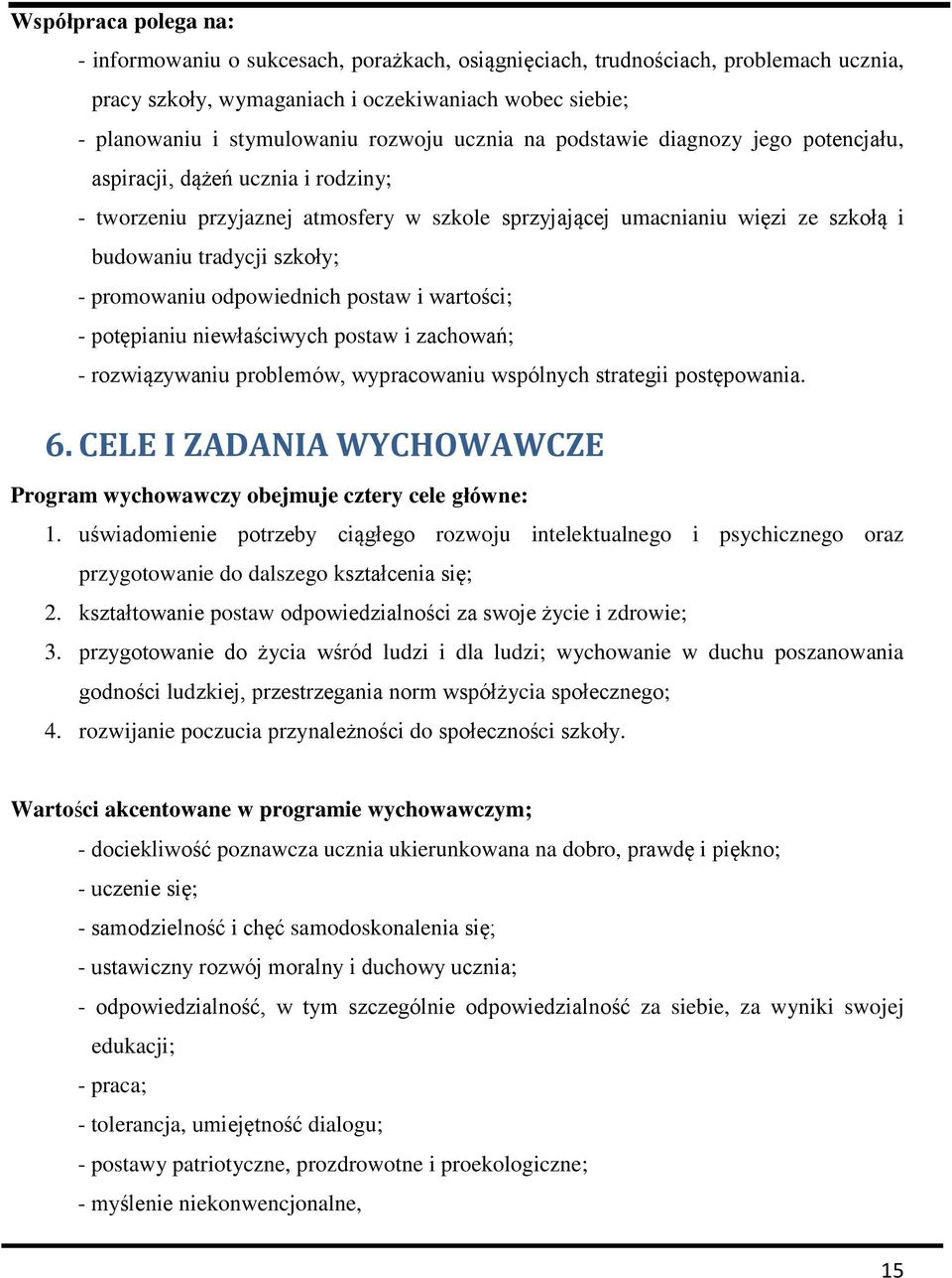 - promowaniu odpowiednich postaw i wartości; - potępianiu niewłaściwych postaw i zachowań; - rozwiązywaniu problemów, wypracowaniu wspólnych strategii postępowania. 6.