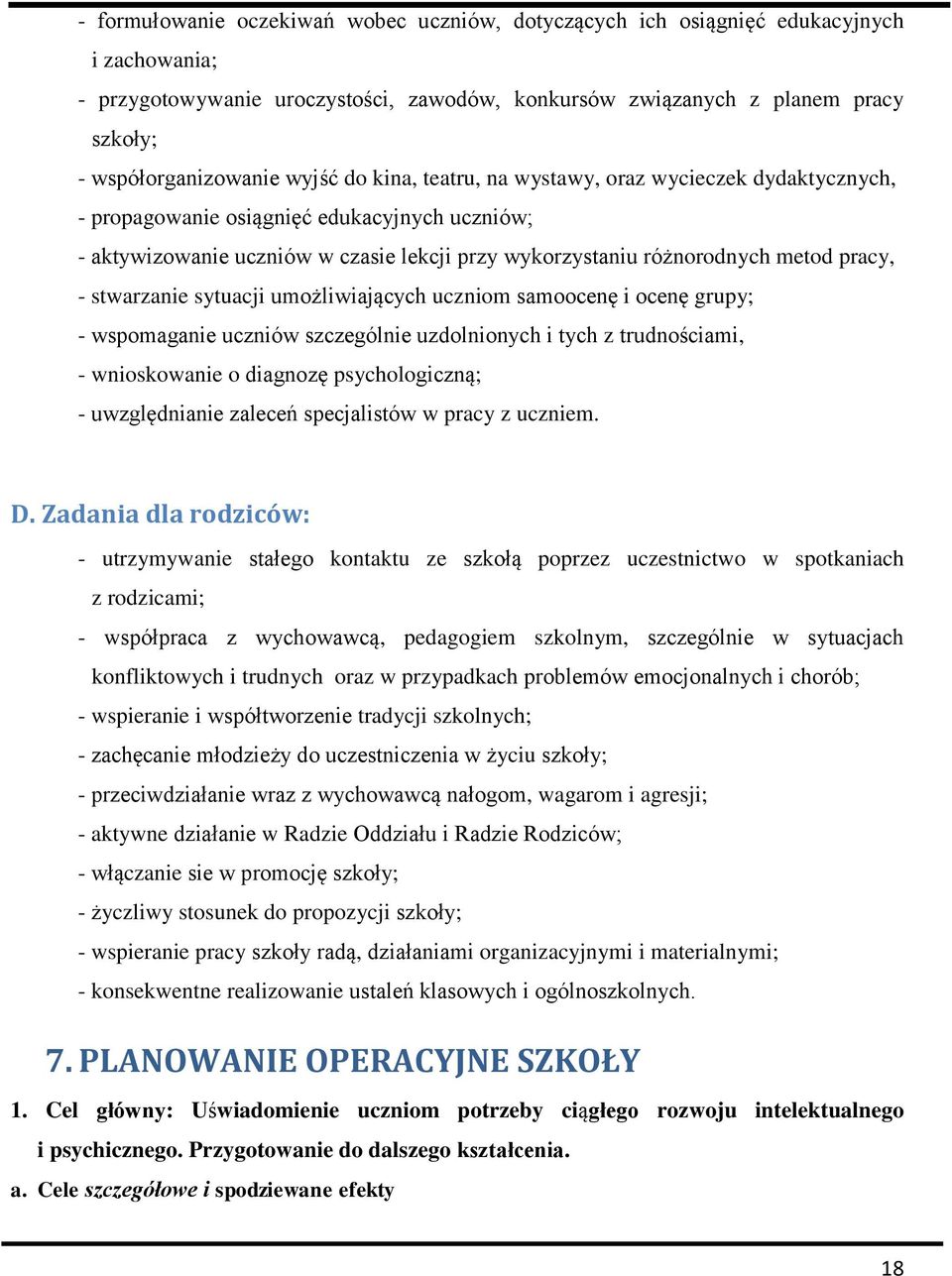 stwarzanie sytuacji umożliwiających uczniom samoocenę i ocenę grupy; - wspomaganie uczniów szczególnie uzdolnionych i tych z trudnościami, - wnioskowanie o diagnozę psychologiczną; - uwzględnianie