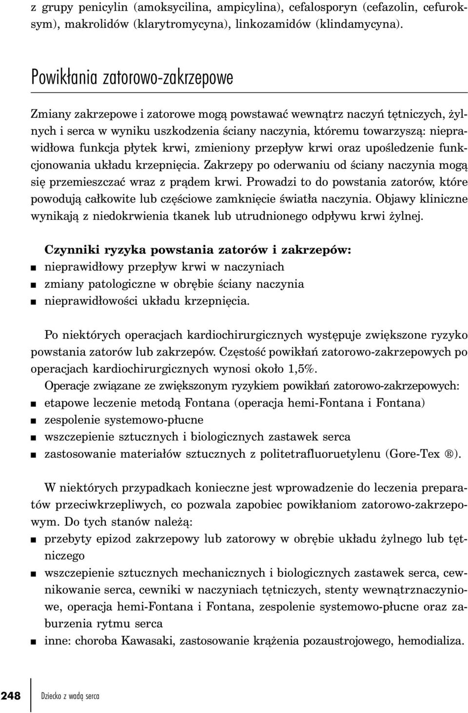 płytek krwi, zmieniony przepływ krwi oraz upośledzenie funkcjonowania układu krzepnięcia. Zakrzepy po oderwaniu od ściany naczynia mogą się przemieszczać wraz z prądem krwi.