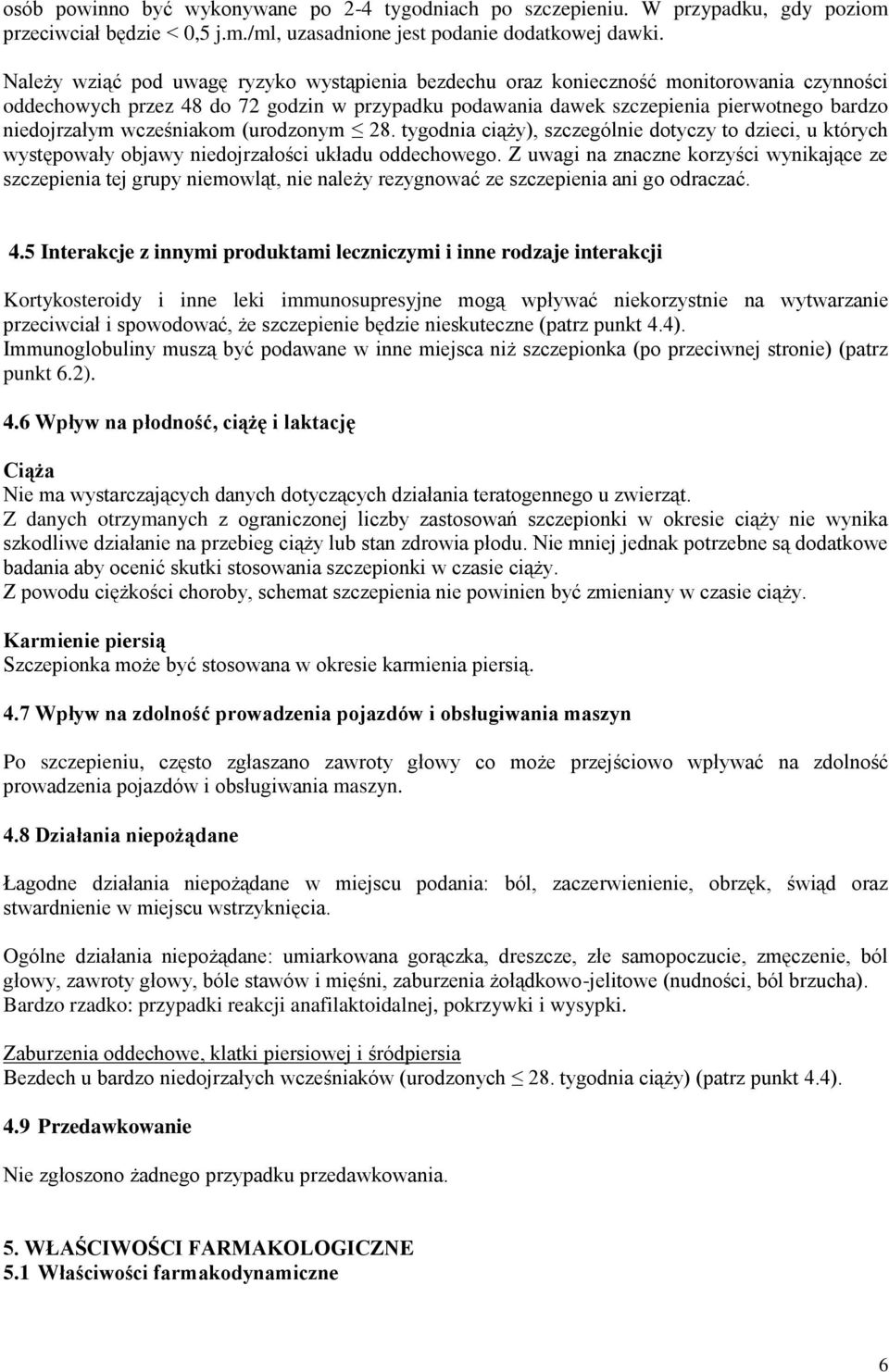 wcześniakom (urodzonym 28. tygodnia ciąży), szczególnie dotyczy to dzieci, u których występowały objawy niedojrzałości układu oddechowego.