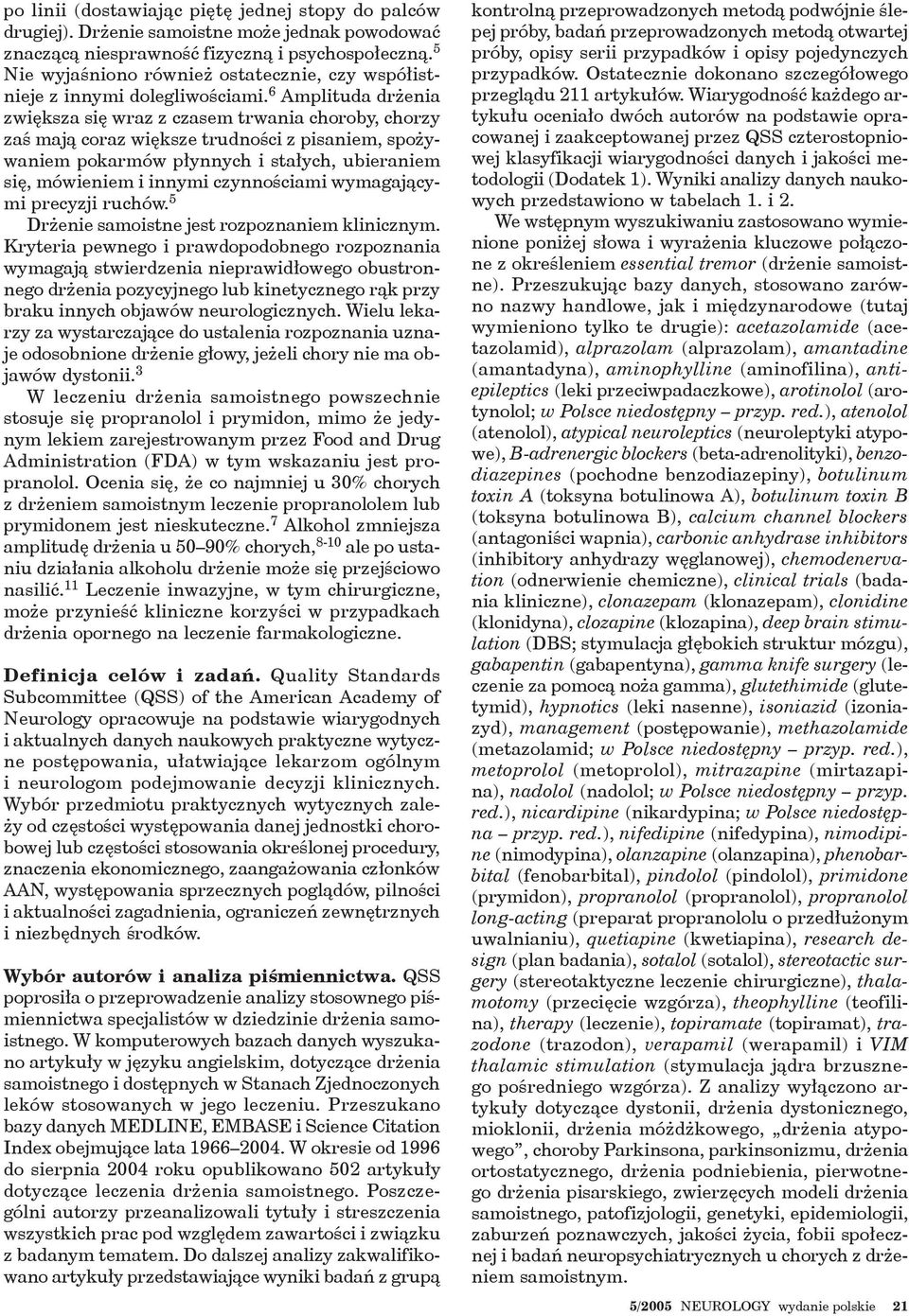 6 Amplituda drżenia zwiększa się wraz z czasem trwania choroby, chorzy zaś mają coraz większe trudności z pisaniem, spożywaniem pokarmów płynnych i stałych, ubieraniem się, mówieniem i innymi