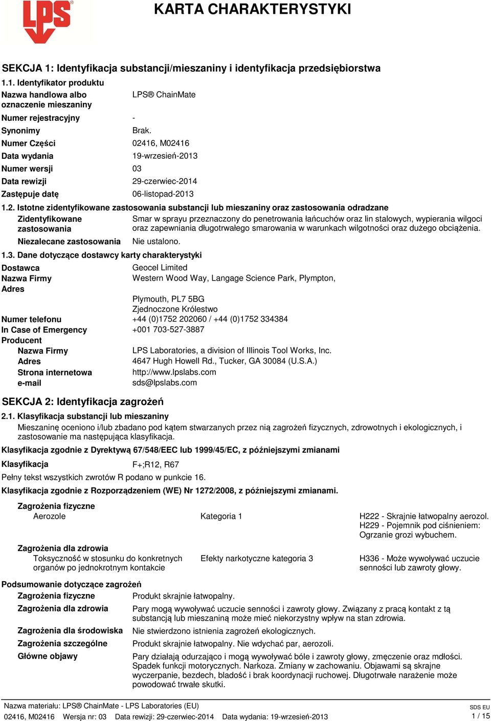 1. Identyfikator produktu Nazwa handlowa albo oznaczenie mieszaniny Numer rejestracyjny Synonimy Numer Części Data wydania Numer wersji 03 Data rewizji Zastępuje datę LPS ChainMate - Brak.