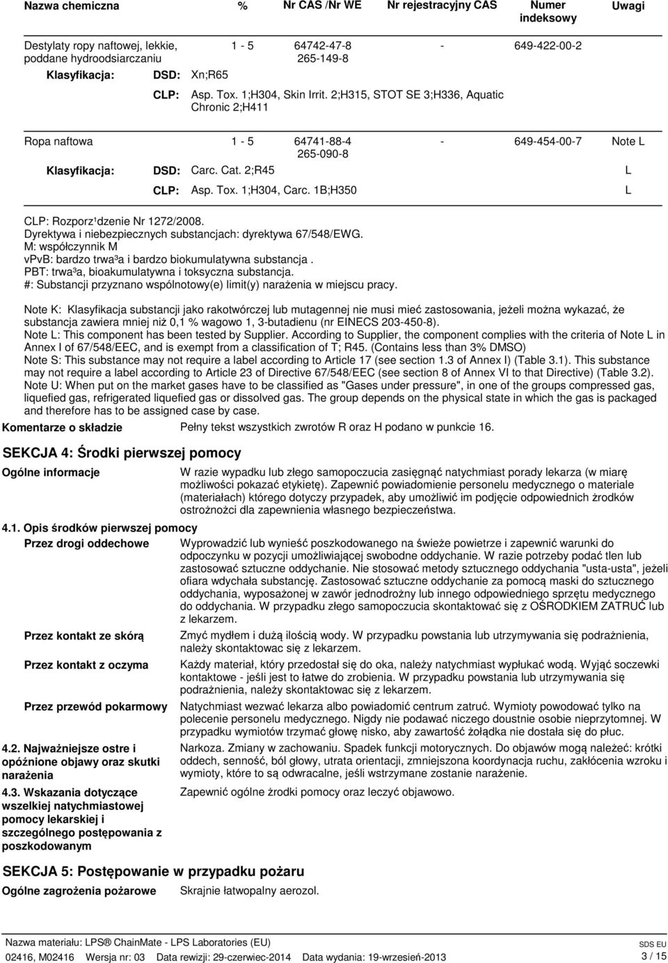 1;H304, Carc. 1B;H350 CLP: Rozporz¹dzenie Nr 1272/2008. Dyrektywa i niebezpiecznych substancjach: dyrektywa 67/548/EWG. M: współczynnik M vpvb: bardzo trwa³a i bardzo biokumulatywna substancja.