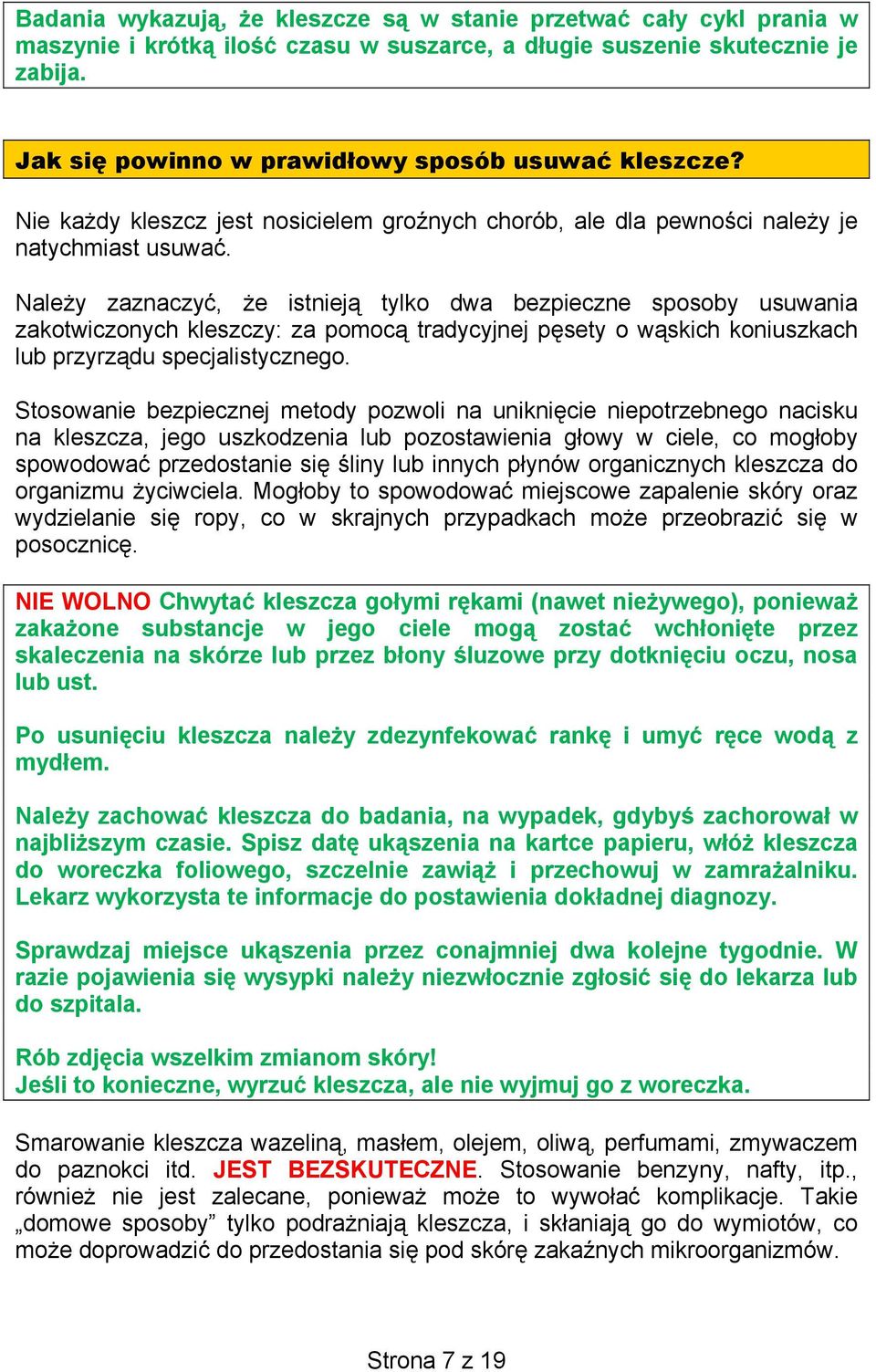 Należy zaznaczyć, że istnieją tylko dwa bezpieczne sposoby usuwania zakotwiczonych kleszczy: za pomocą tradycyjnej pęsety o wąskich koniuszkach lub przyrządu specjalistycznego.