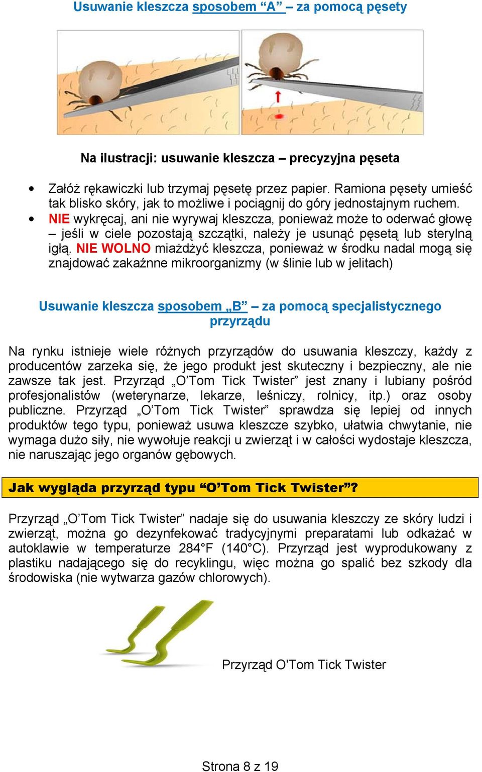 NIE wykręcaj, ani nie wyrywaj kleszcza, ponieważ może to oderwać głowę jeśli w ciele pozostają szczątki, należy je usunąć pęsetą lub sterylną igłą.