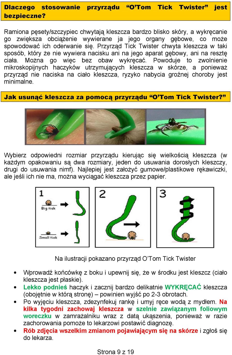 Przyrząd Tick Twister chwyta kleszcza w taki sposób, który że nie wywiera nacisku ani na jego aparat gębowy, ani na resztę ciała. Można go więc bez obaw wykręcać.